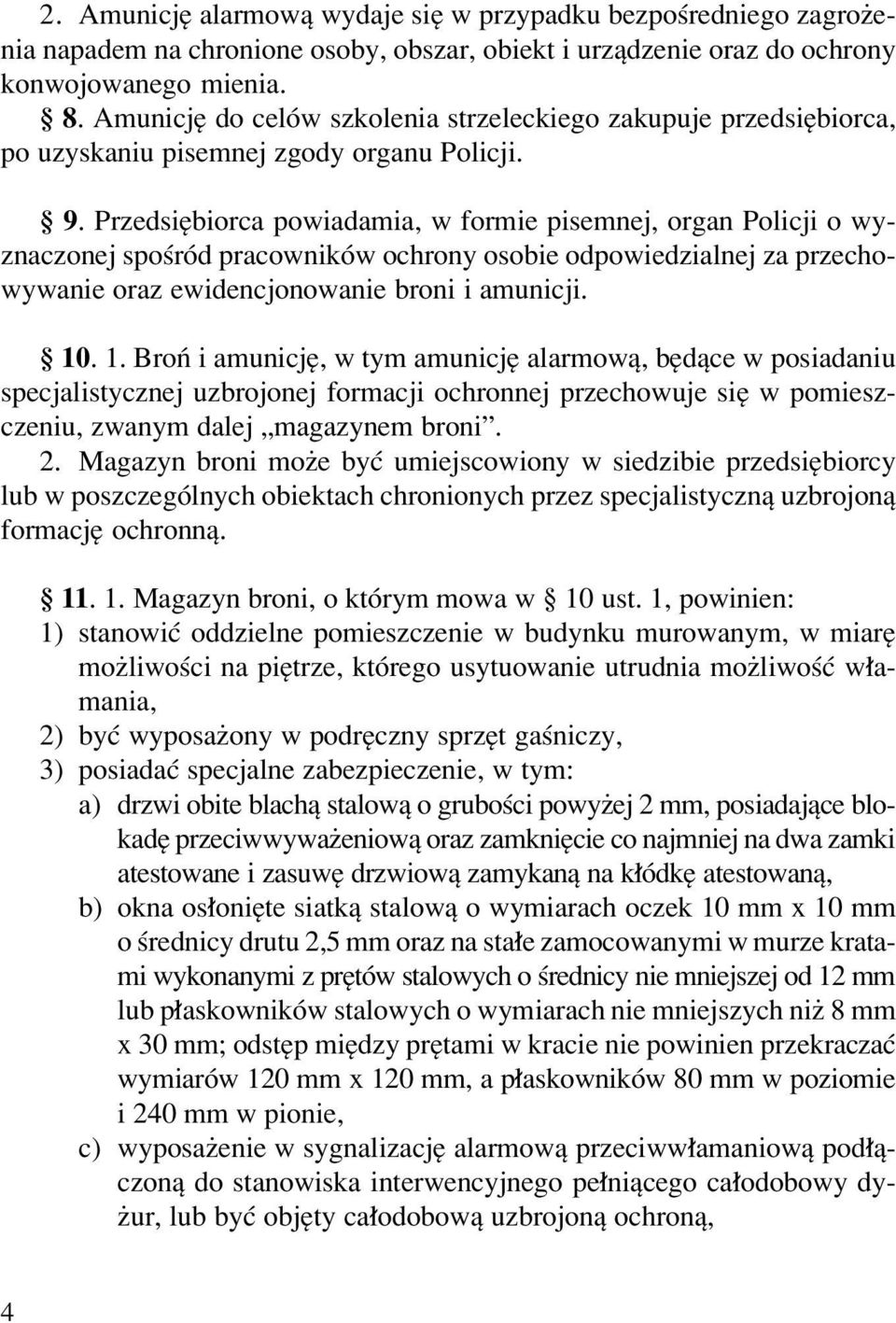 PrzedsiÍbiorca powiadamia, w formie pisemnej, organ Policji o wyznaczonej spoúrûd pracownikûw ochrony osobie odpowiedzialnej za przechowywanie oraz ewidencjonowanie broni i amunicji. ß 10