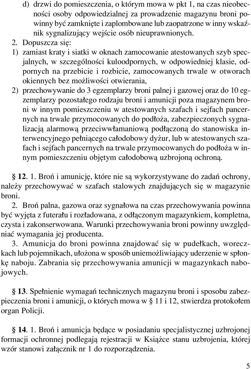 Dopuszcza sií: 1) zamiast kraty i siatki w oknach zamocowanie atestowanych szyb specjalnych, w szczegûlnoúci kuloodpornych, w odpowiedniej klasie, odpornych na przebicie i rozbicie, zamocowanych