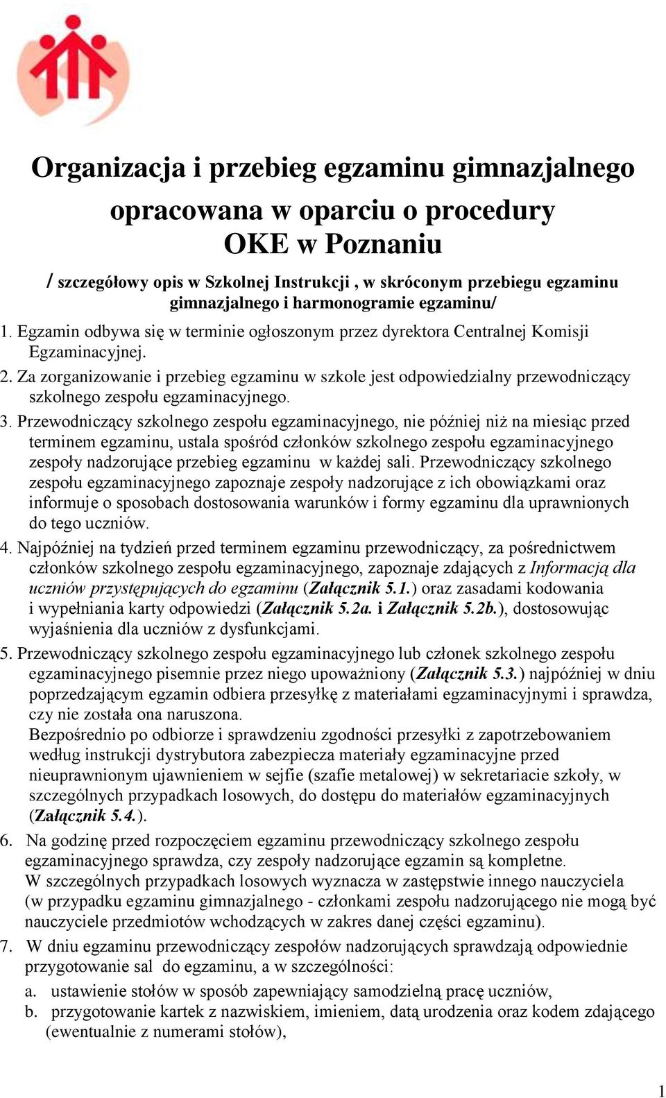 Za zorganizowanie i przebieg egzaminu w szkole jest odpowiedzialny przewodniczący szkolnego zespołu egzaminacyjnego. 3.