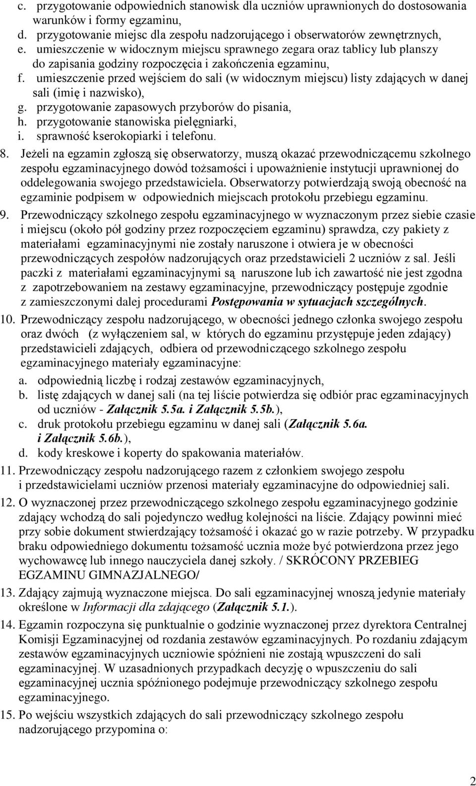umieszczenie przed wejściem do sali (w widocznym miejscu) listy zdających w danej sali (imię i nazwisko), g. przygotowanie zapasowych przyborów do pisania, h. przygotowanie stanowiska pielęgniarki, i.