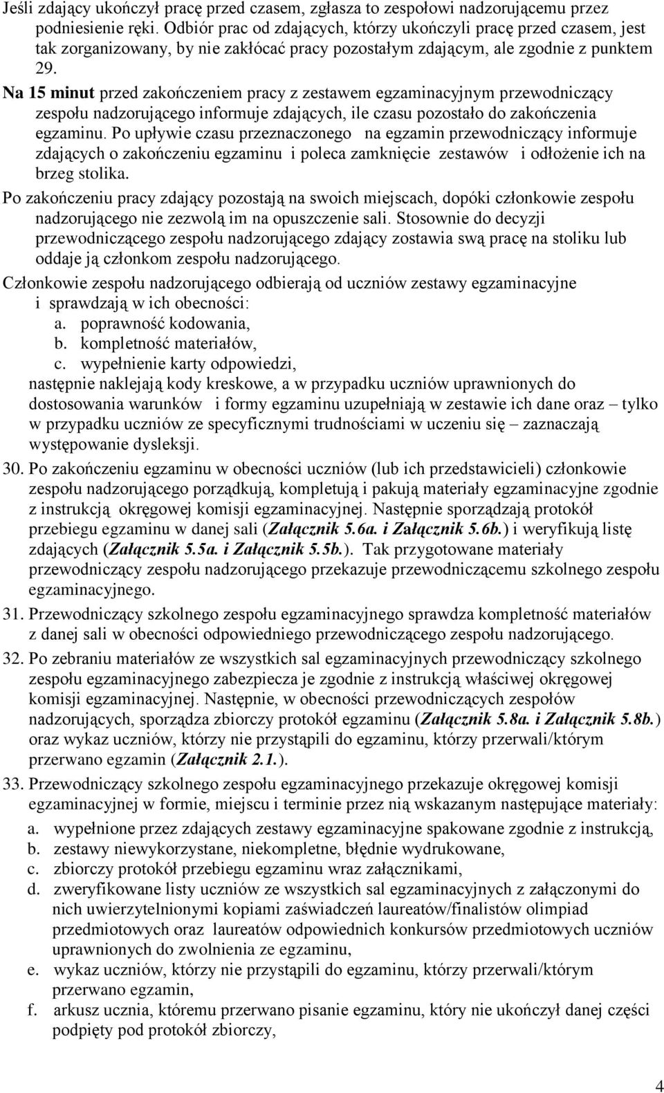 Na 15 minut przed zakończeniem pracy z zestawem egzaminacyjnym przewodniczący zespołu nadzorującego informuje zdających, ile czasu pozostało do zakończenia egzaminu.