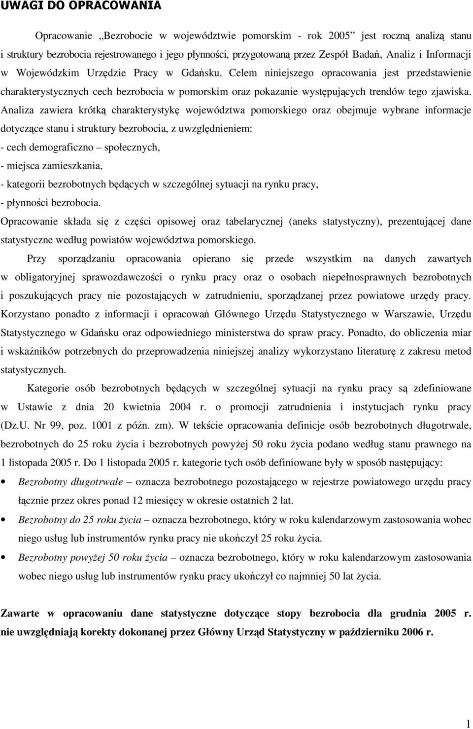 Analiza zawiera krótk charakterystyk województwa pomorskiego oraz obejmuje wybrane informacje dotyczce stanu i struktury bezrobocia, z uwzgldnieniem: - cech demograficzno społecznych, - miejsca