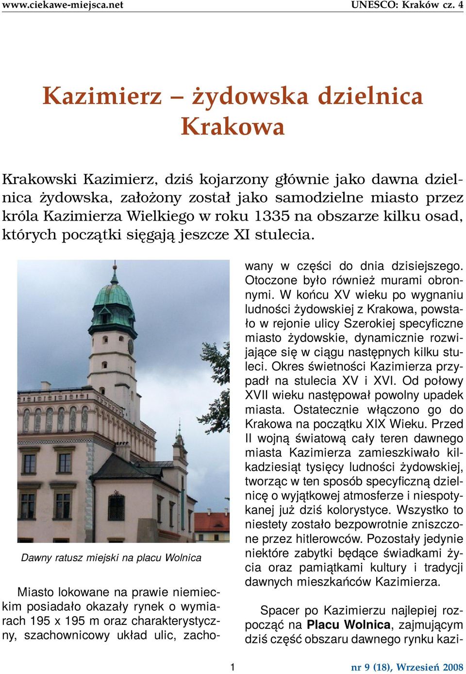 Dawny ratusz miejski na placu Wolnica Miasto lokowane na prawie niemieckim posiadało okazały rynek o wymiarach 195 x 195 m oraz charakterystyczny, szachownicowy układ ulic, zachowany w części do dnia