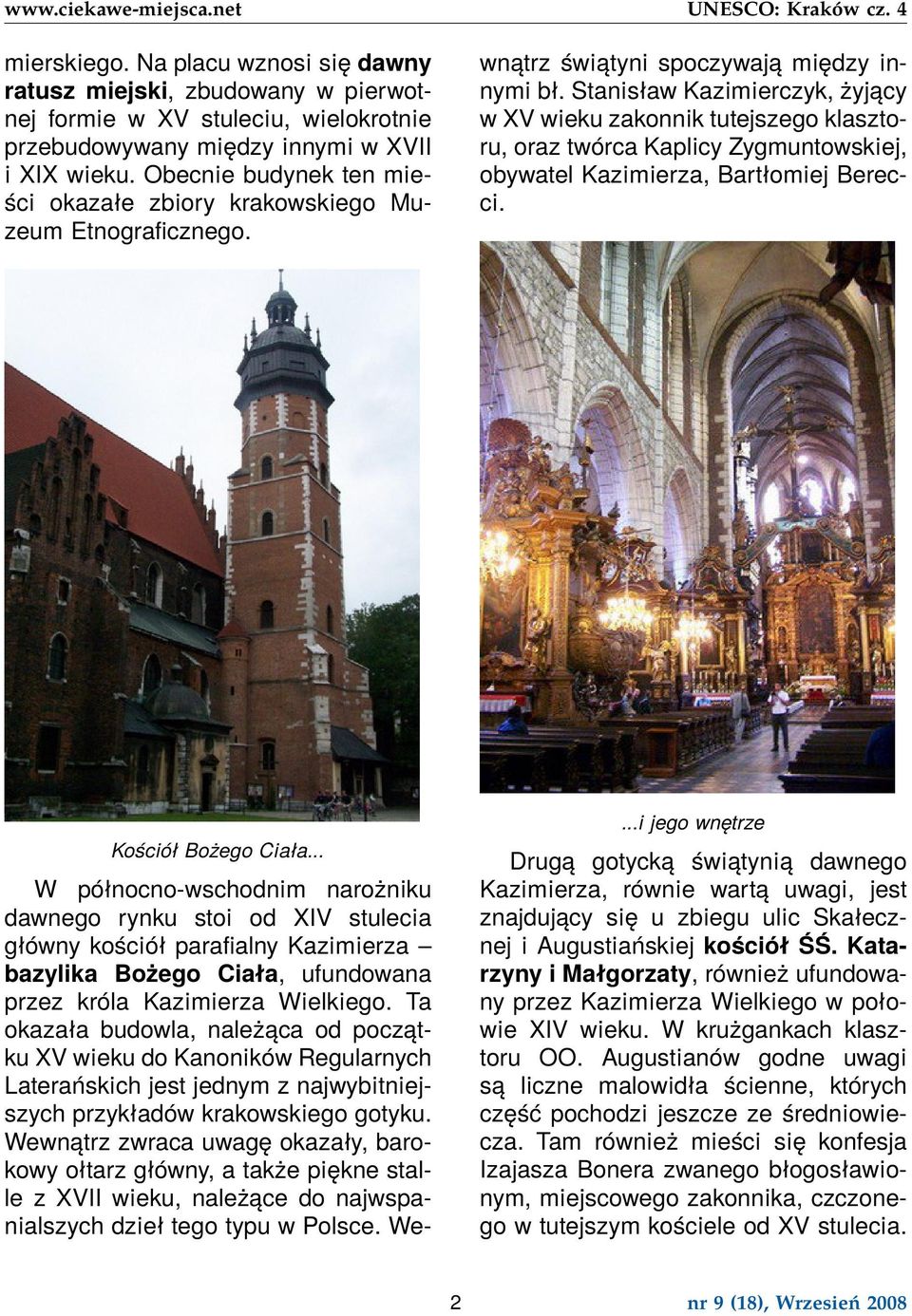 W północno-wschodnim narożniku dawnego rynku stoi od XIV stulecia główny kościół parafialny Kazimierza bazylika Bożego Ciała, ufundowana przez króla Kazimierza Wielkiego.