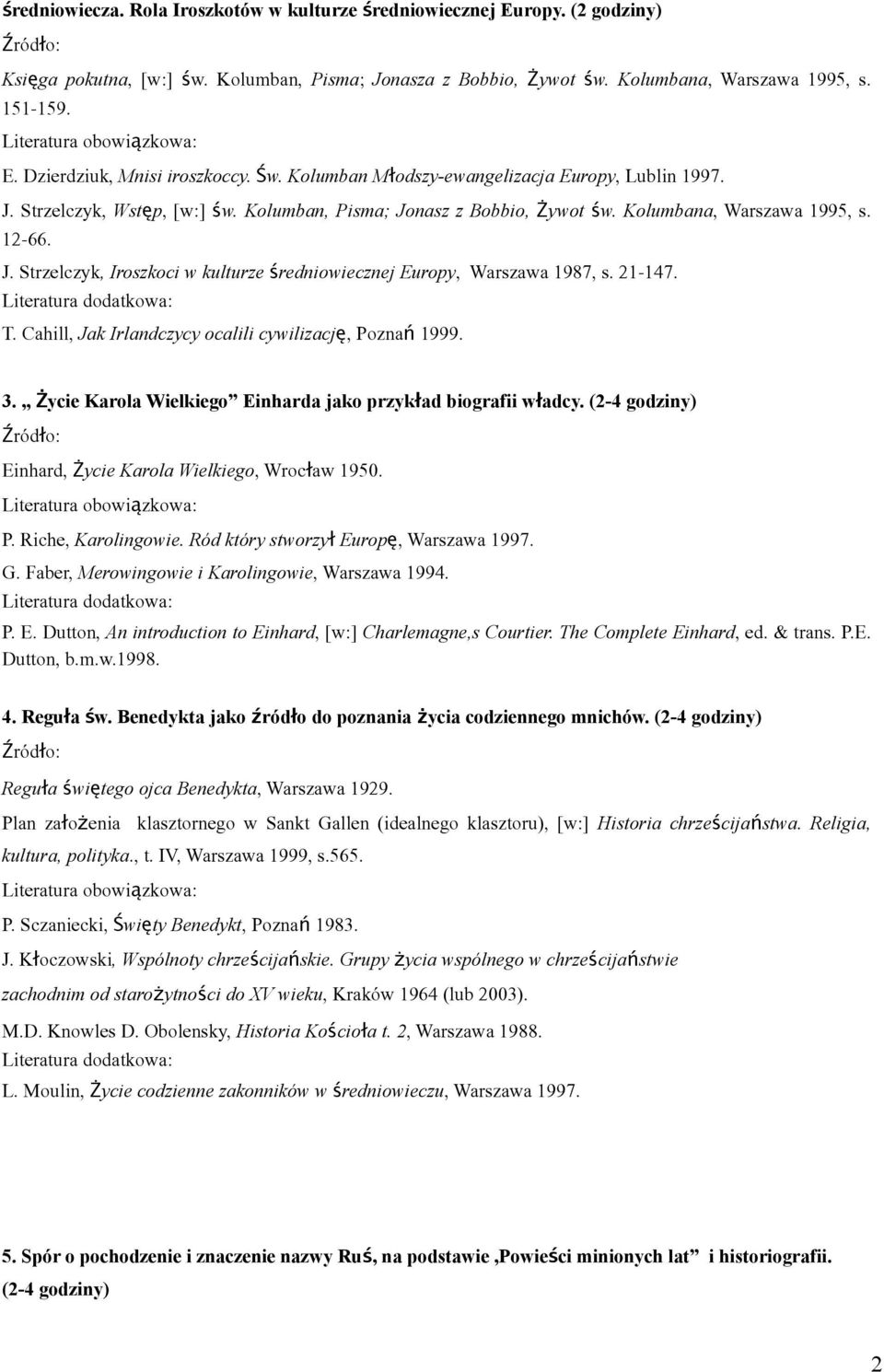 21-147. T. Cahill, Jak Irlandczycy ocalili cywilizację, Poznań 1999. 3.,, Życie Karola Wielkiego Einharda jako przykład biografii władcy. (2-4 godziny) Einhard, Życie Karola Wielkiego, Wrocław 1950.