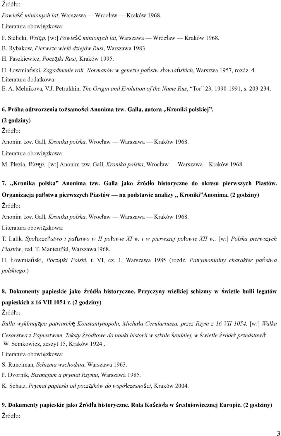 Petrukhin, The Origin and Evolution of the Name Rus, Tor 23, 1990-1991, s. 203-234. 6. Próba odtworzenia tożsamości Anonima tzw. Galla, autora,,kroniki polskiej. (2 godziny) Anonim tzw.