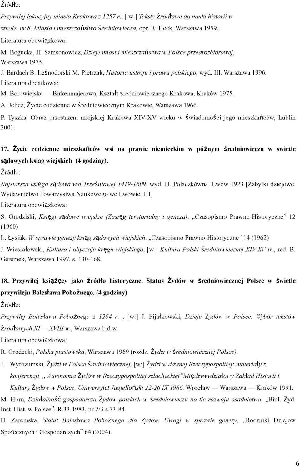 A. Jelicz, Życie codzienne w średniowiecznym Krakowie, Warszawa 1966. P. Tyszka, Obraz przestrzeni miejskiej Krakowa XIV-XV wieku w świadomości jego mieszkańców, Lublin 2001. 17.
