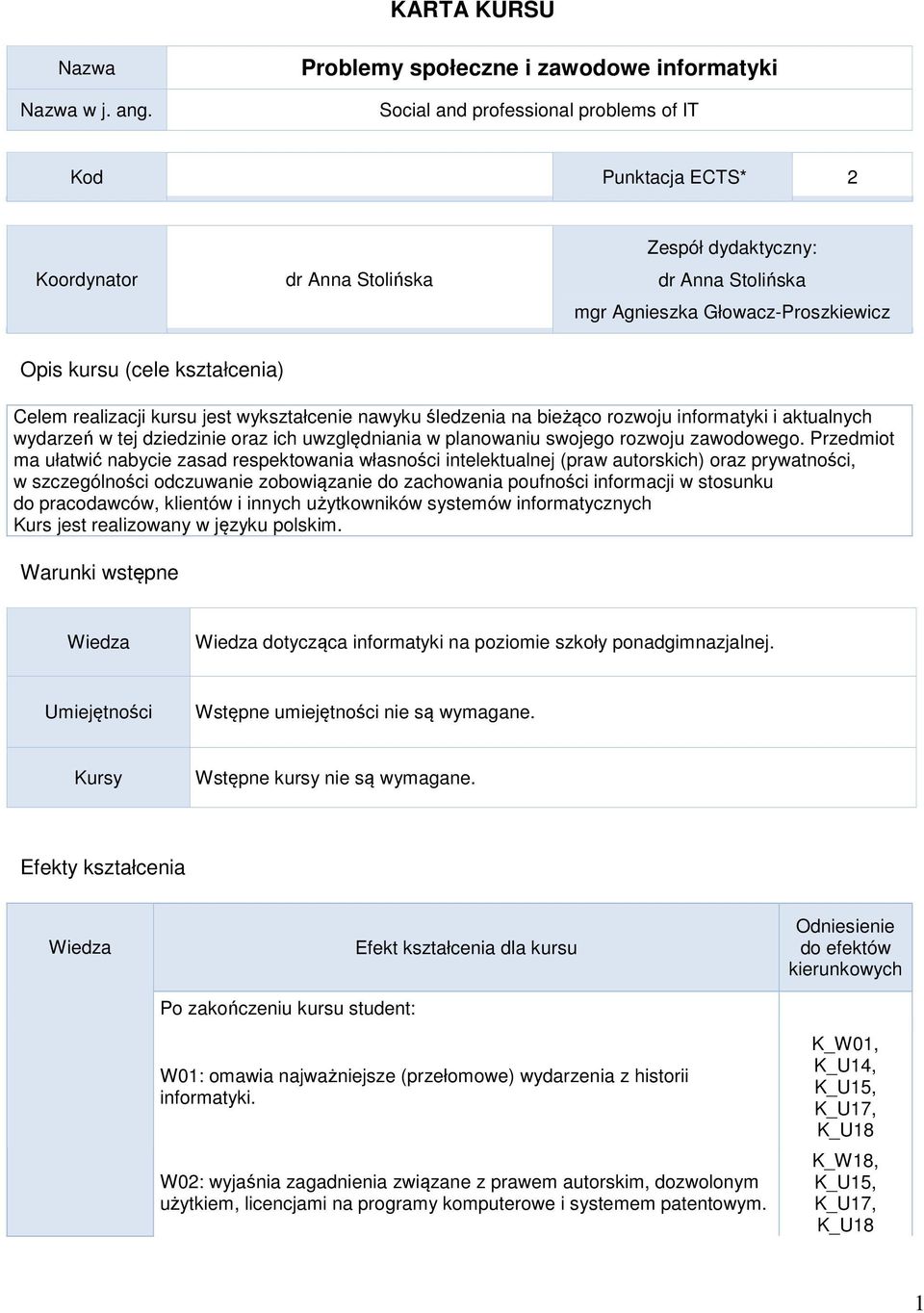 Głowacz-Proszkiewicz Opis kursu (cele kształcenia) Celem realizacji kursu jest wykształcenie nawyku śledzenia na bieżąco rozwoju informatyki i aktualnych wydarzeń w tej dziedzinie oraz ich