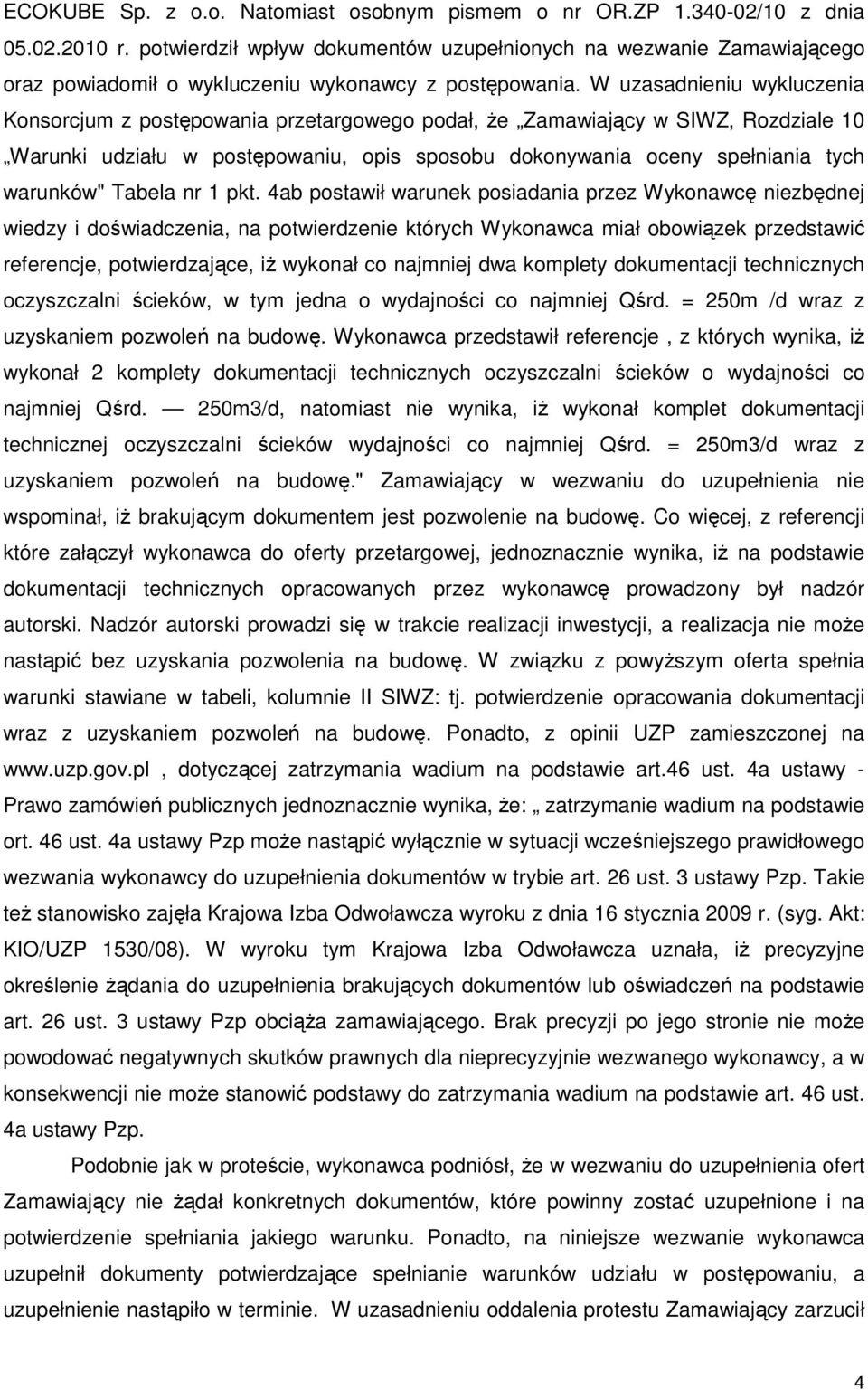 W uzasadnieniu wykluczenia Konsorcjum z postępowania przetargowego podał, Ŝe Zamawiający w SIWZ, Rozdziale 10 Warunki udziału w postępowaniu, opis sposobu dokonywania oceny spełniania tych warunków"