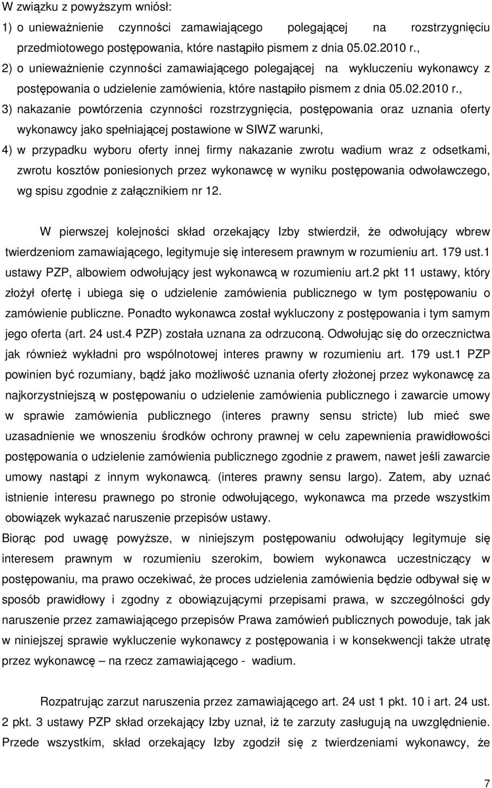 , 3) nakazanie powtórzenia czynności rozstrzygnięcia, postępowania oraz uznania oferty wykonawcy jako spełniającej postawione w SIWZ warunki, 4) w przypadku wyboru oferty innej firmy nakazanie zwrotu