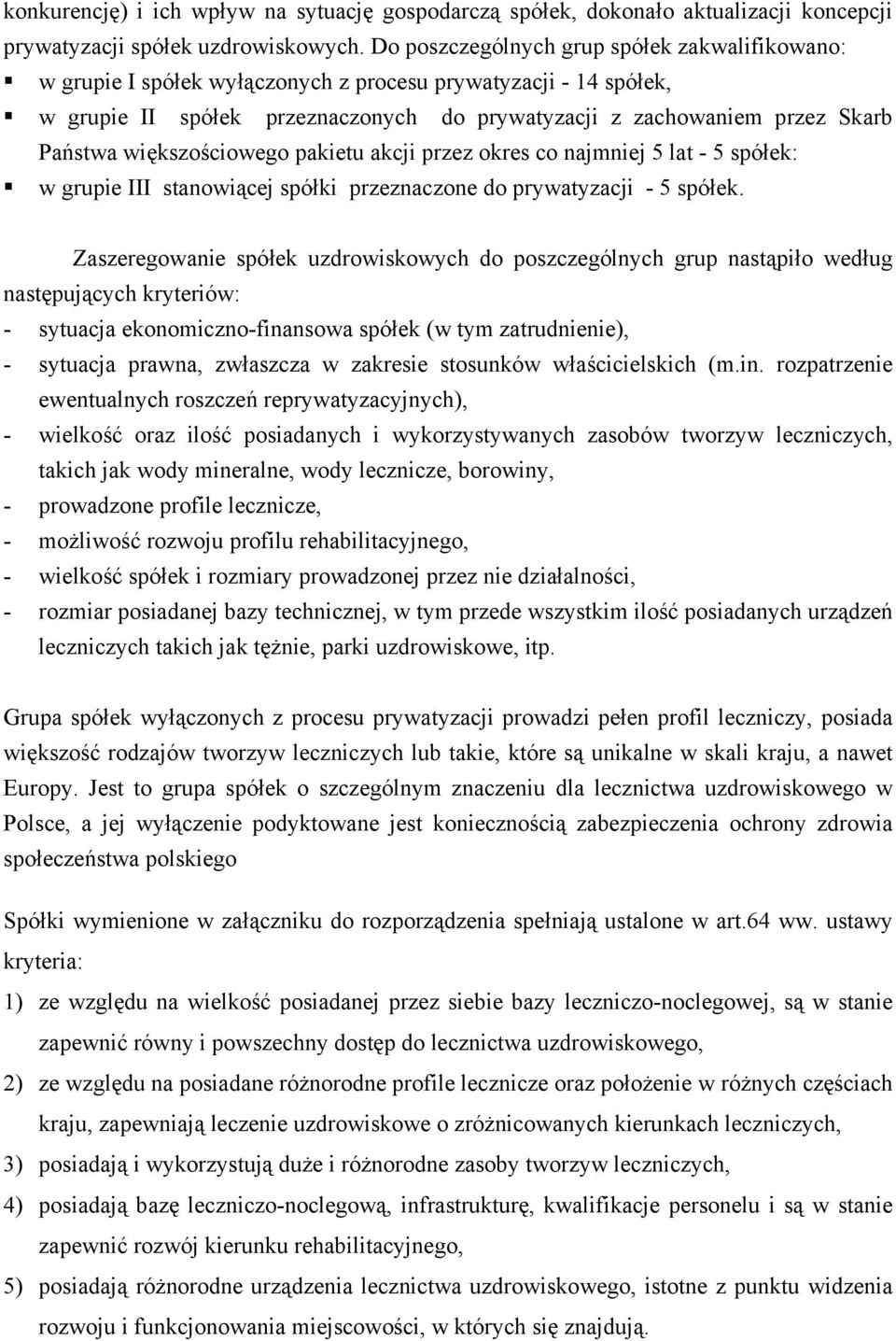 większościowego pakietu akcji przez okres co najmniej 5 lat - 5 spółek: w grupie III stanowiącej spółki przeznaczone do prywatyzacji - 5 spółek.