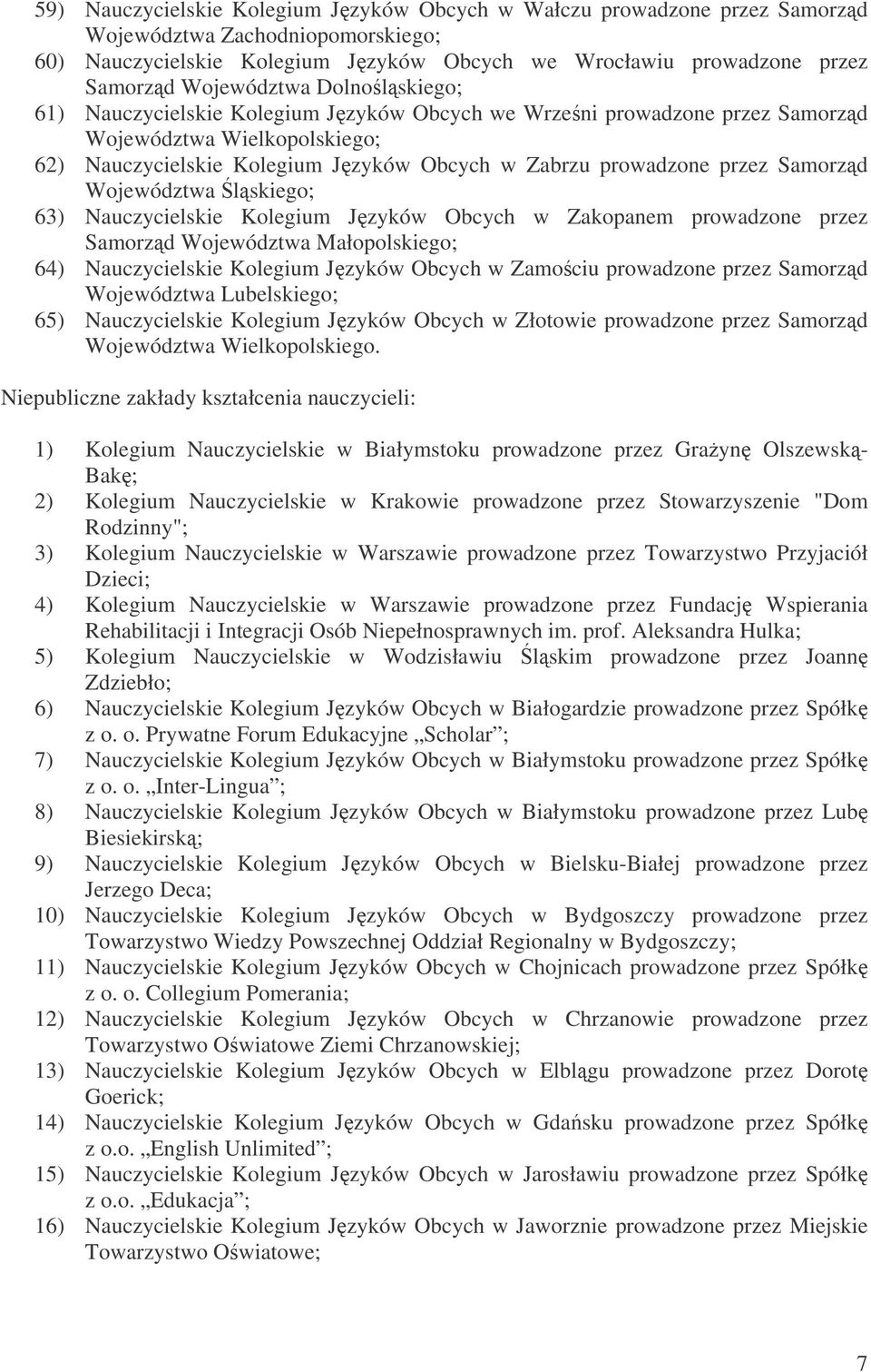 Samorzd 63) Nauczycielskie Kolegium Jzyków Obcych w Zakopanem prowadzone przez Samorzd Województwa Małopolskiego; 64) Nauczycielskie Kolegium Jzyków Obcych w Zamociu prowadzone przez Samorzd