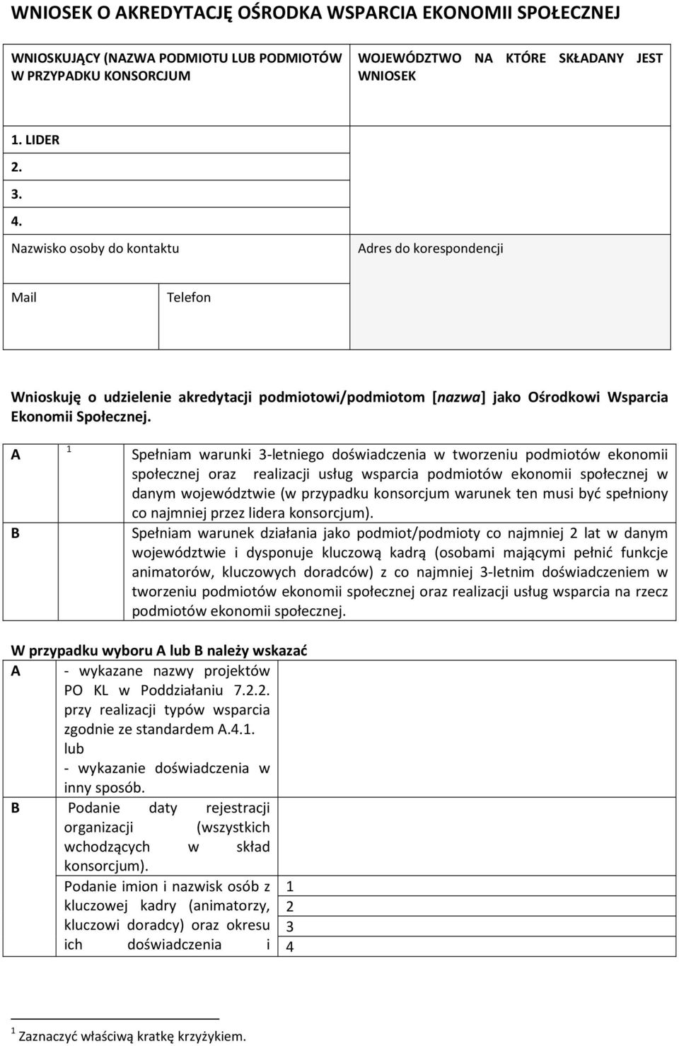 A B 1 Spełniam warunki 3-letniego doświadczenia w tworzeniu podmiotów ekonomii społecznej oraz realizacji usług wsparcia podmiotów ekonomii społecznej w danym województwie (w przypadku konsorcjum