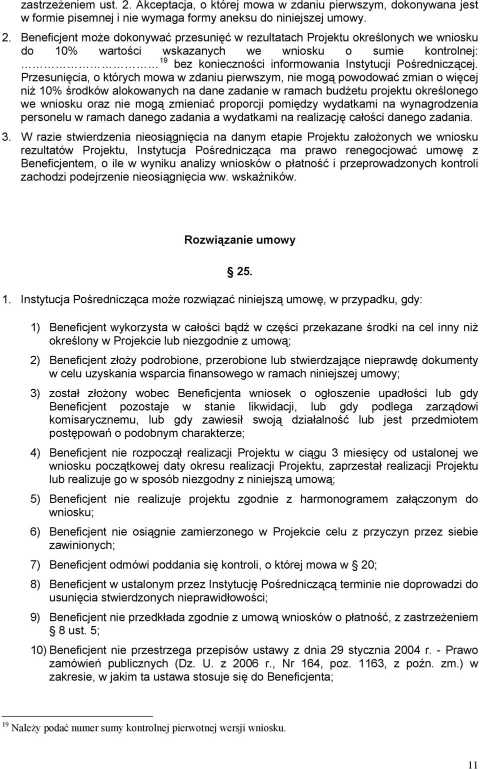 Beneficjent może dokonywać przesunięć w rezultatach Projektu określonych we wniosku do 10% wartości wskazanych we wniosku o sumie kontrolnej: 19 bez konieczności informowania Instytucji