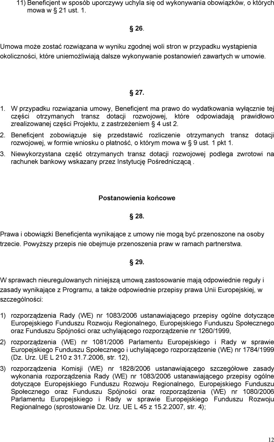 W przypadku rozwiązania umowy, Beneficjent ma prawo do wydatkowania wyłącznie tej części otrzymanych transz dotacji rozwojowej, które odpowiadają prawidłowo zrealizowanej części Projektu, z