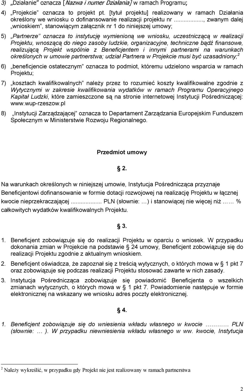 .., zwanym dalej wnioskiem, stanowiącym załącznik nr 1 do niniejszej umowy; 5) Partnerze oznacza to instytucję wymienioną we wniosku, uczestniczącą w realizacji Projektu, wnoszącą do niego zasoby