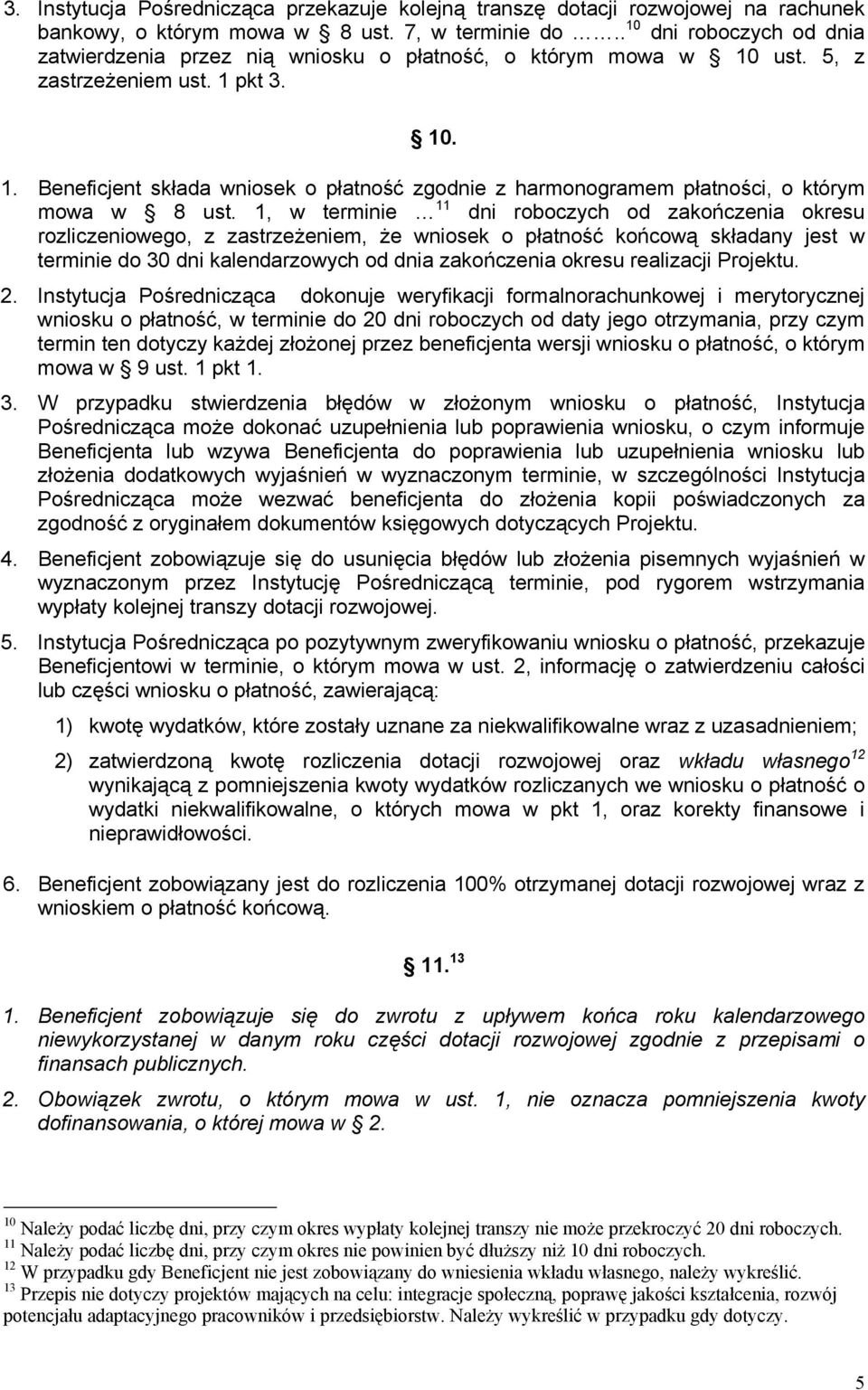 1, w terminie 11 dni roboczych od zakończenia okresu rozliczeniowego, z zastrzeżeniem, że wniosek o płatność końcową składany jest w terminie do 30 dni kalendarzowych od dnia zakończenia okresu