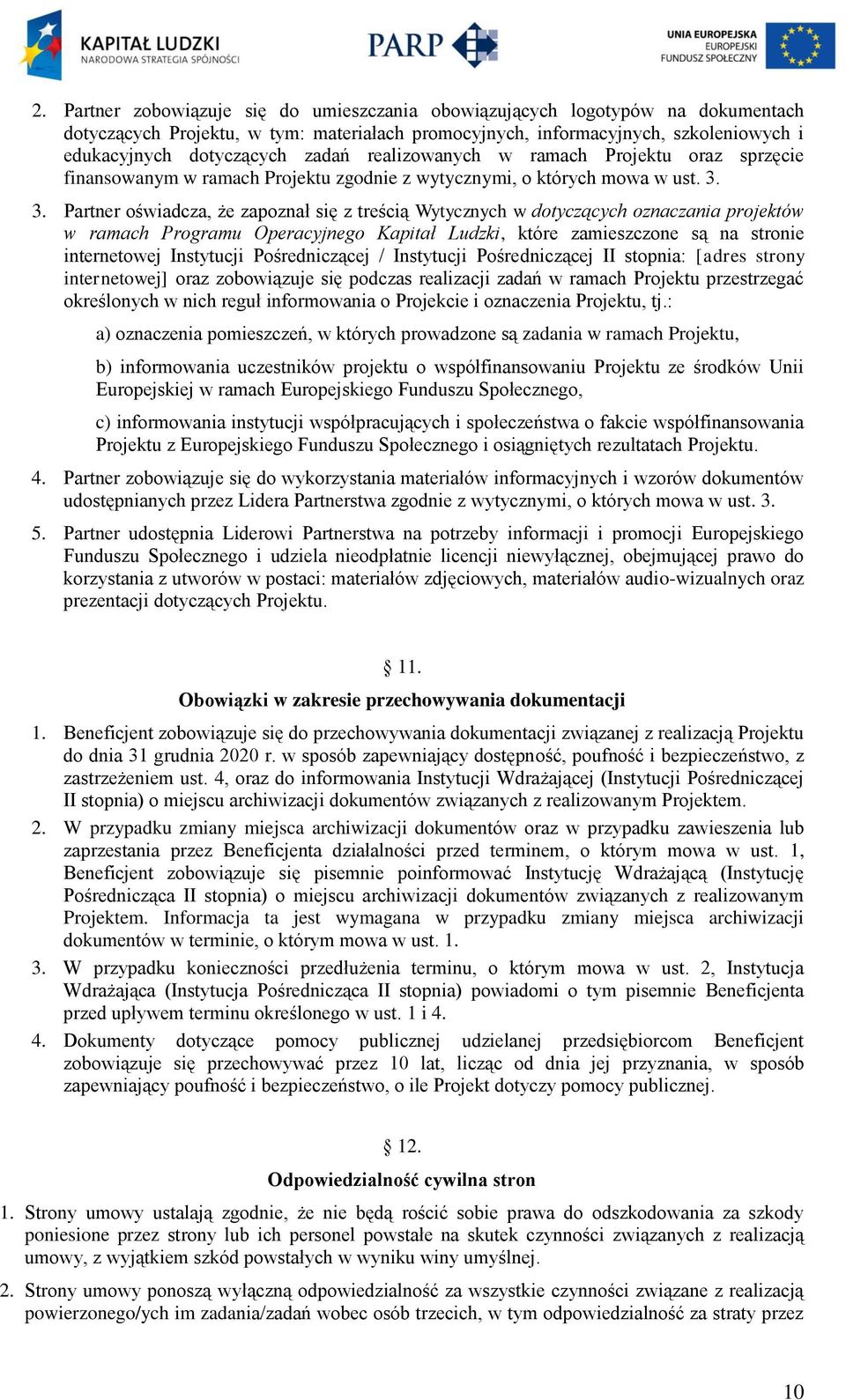 3. Partner oświadcza, że zapoznał się z treścią Wytycznych w dotyczących oznaczania projektów w ramach Programu Operacyjnego Kapitał Ludzki, które zamieszczone są na stronie internetowej Instytucji