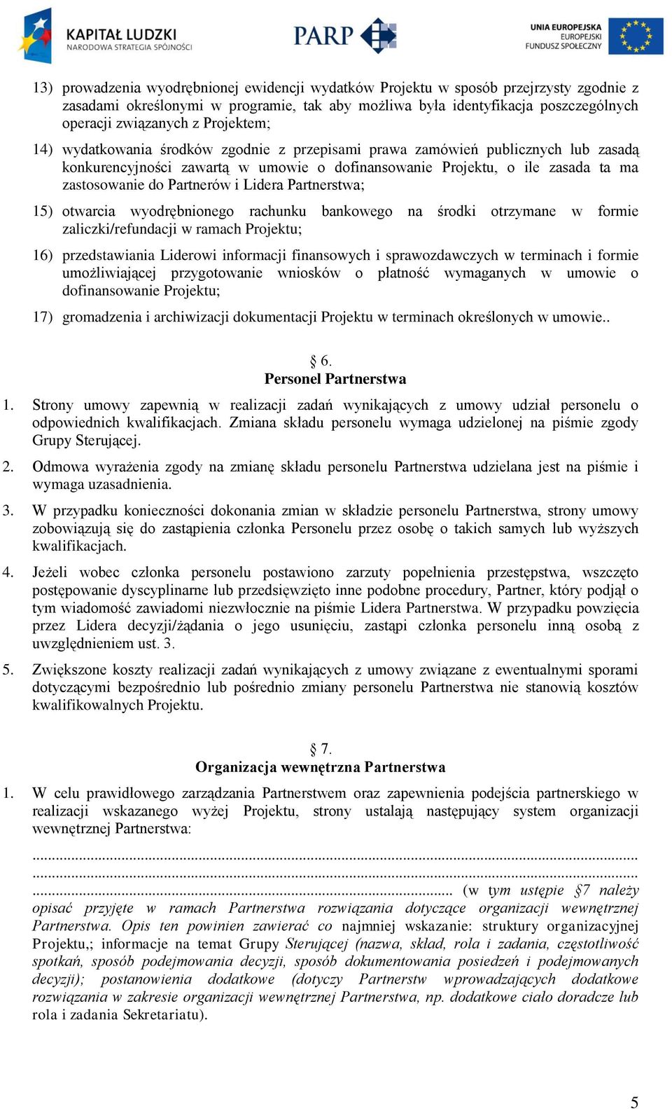 Partnerów i Lidera Partnerstwa; 15) otwarcia wyodrębnionego rachunku bankowego na środki otrzymane w formie zaliczki/refundacji w ramach Projektu; 16) przedstawiania Liderowi informacji finansowych i