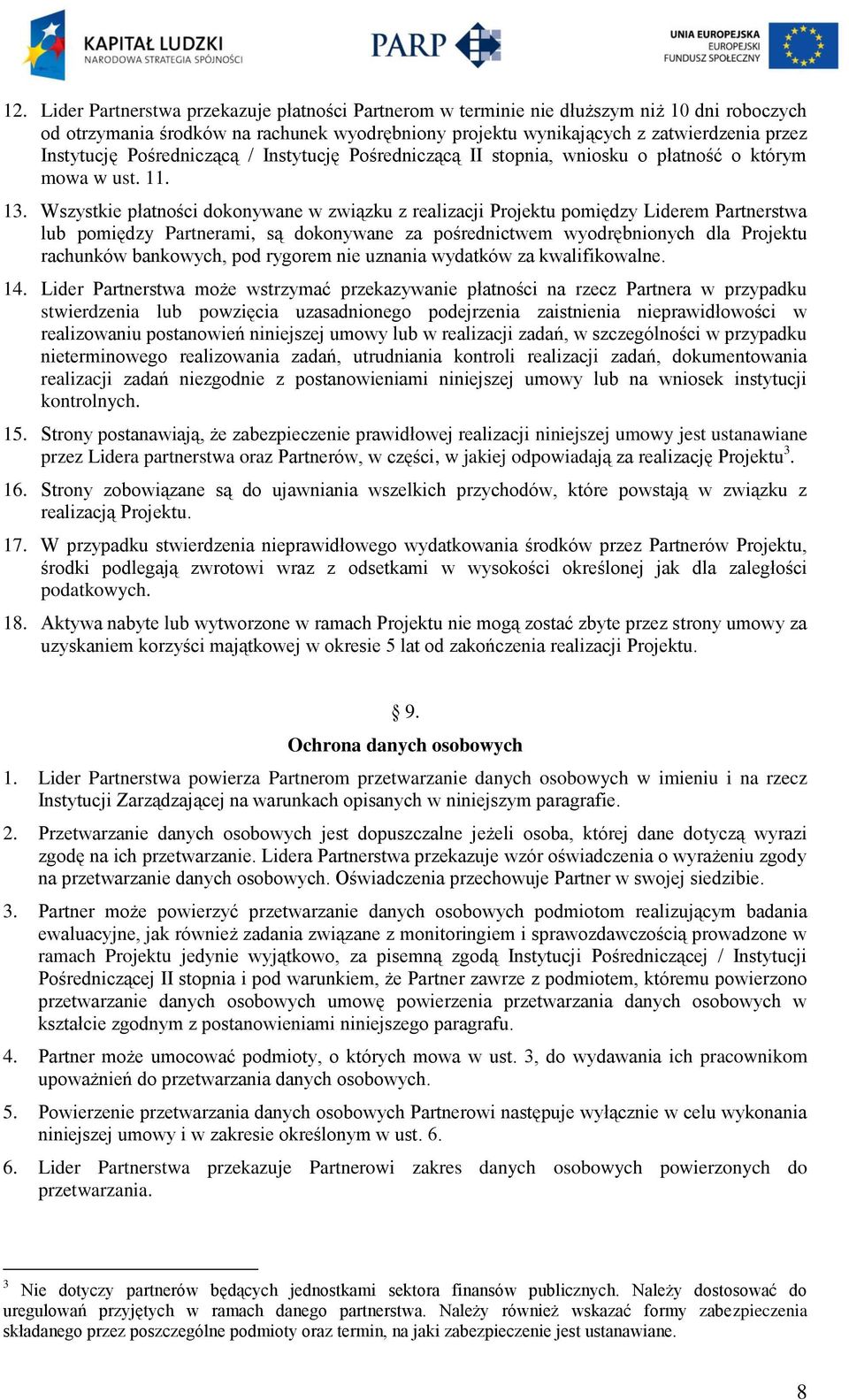 Wszystkie płatności dokonywane w związku z realizacji Projektu pomiędzy Liderem Partnerstwa lub pomiędzy Partnerami, są dokonywane za pośrednictwem wyodrębnionych dla Projektu rachunków bankowych,