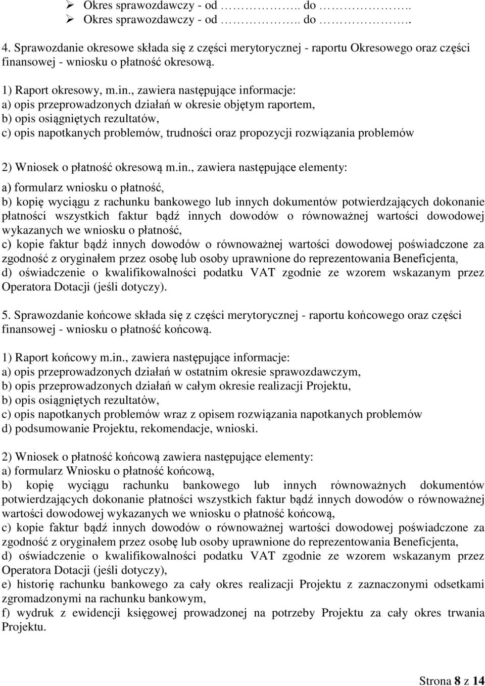 , zawiera następujące informacje: a) opis przeprowadzonych działań w okresie objętym raportem, b) opis osiągniętych rezultatów, c) opis napotkanych problemów, trudności oraz propozycji rozwiązania