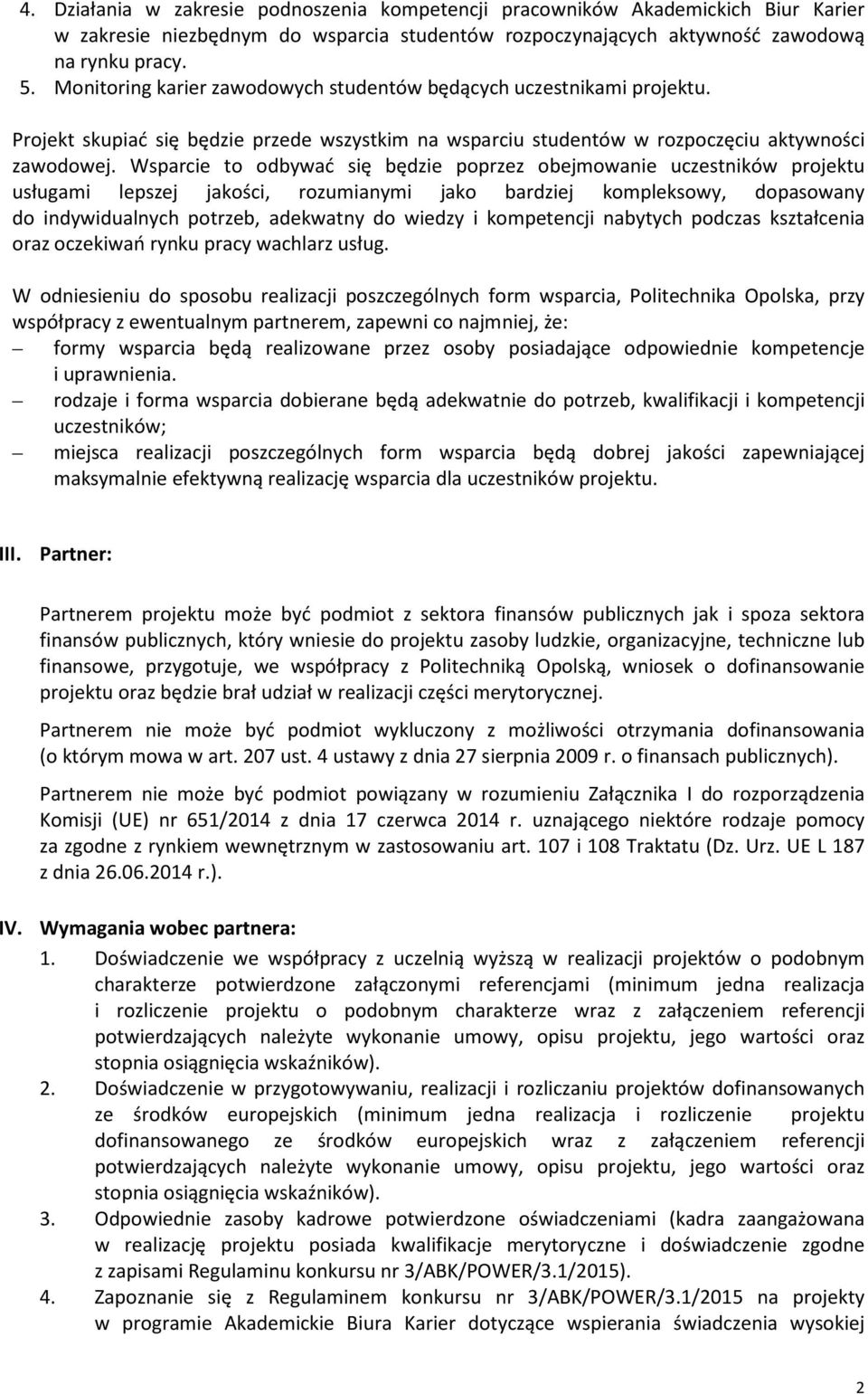 Wsparcie to odbywać się będzie poprzez obejmowanie uczestników projektu usługami lepszej jakości, rozumianymi jako bardziej kompleksowy, dopasowany do indywidualnych potrzeb, adekwatny do wiedzy i