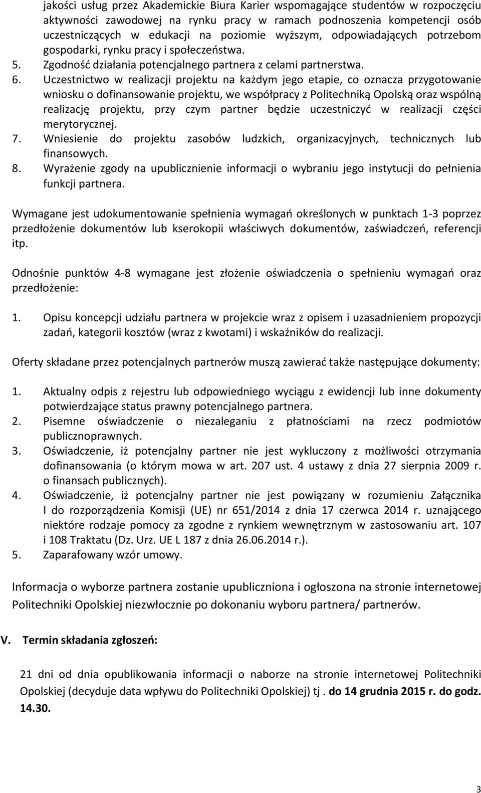 Uczestnictwo w realizacji projektu na każdym jego etapie, co oznacza przygotowanie wniosku o dofinansowanie projektu, we współpracy z Politechniką Opolską oraz wspólną realizację projektu, przy czym