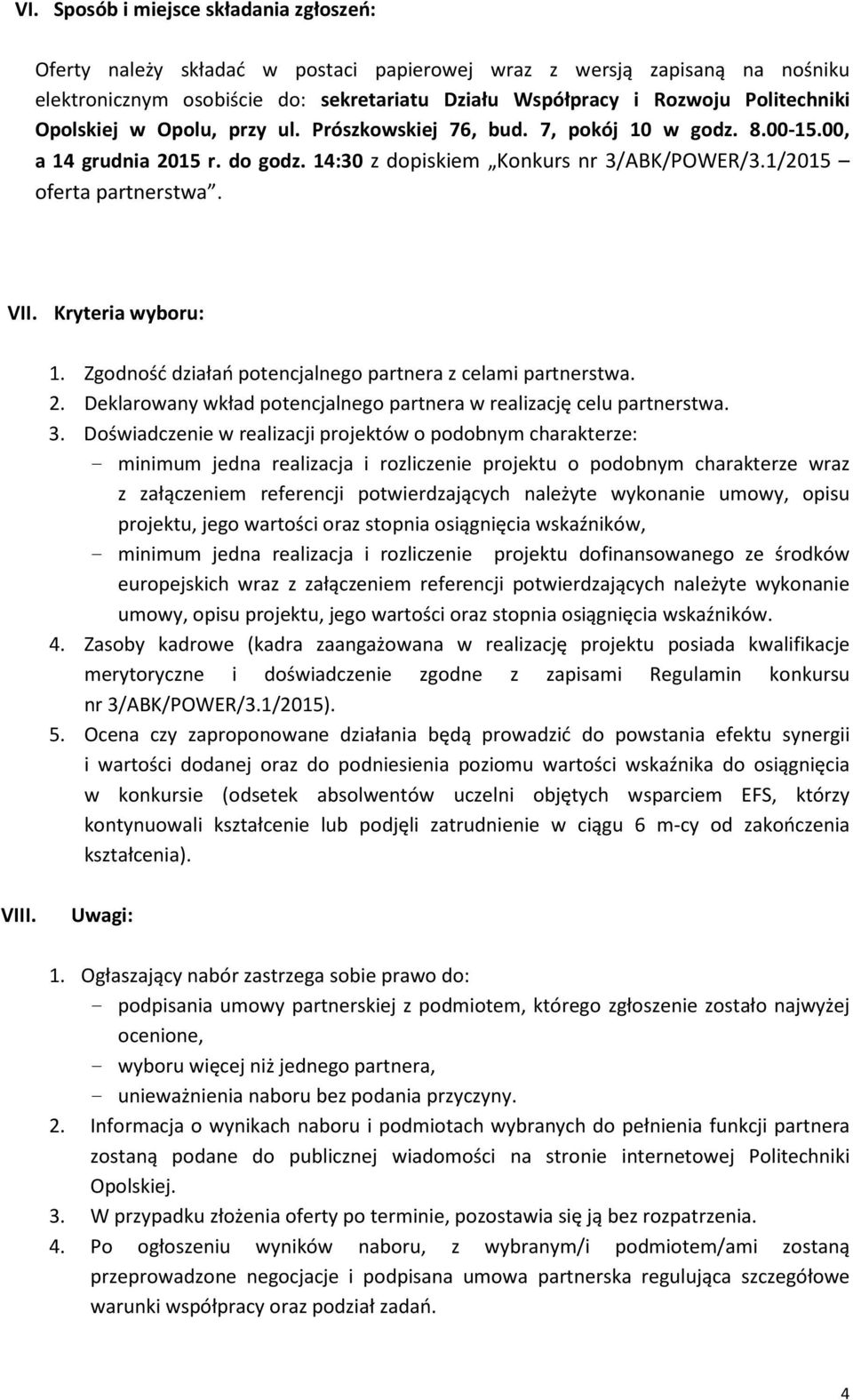 Kryteria wyboru: 1. Zgodność działań potencjalnego partnera z celami partnerstwa. 2. Deklarowany wkład potencjalnego partnera w realizację celu partnerstwa. 3.