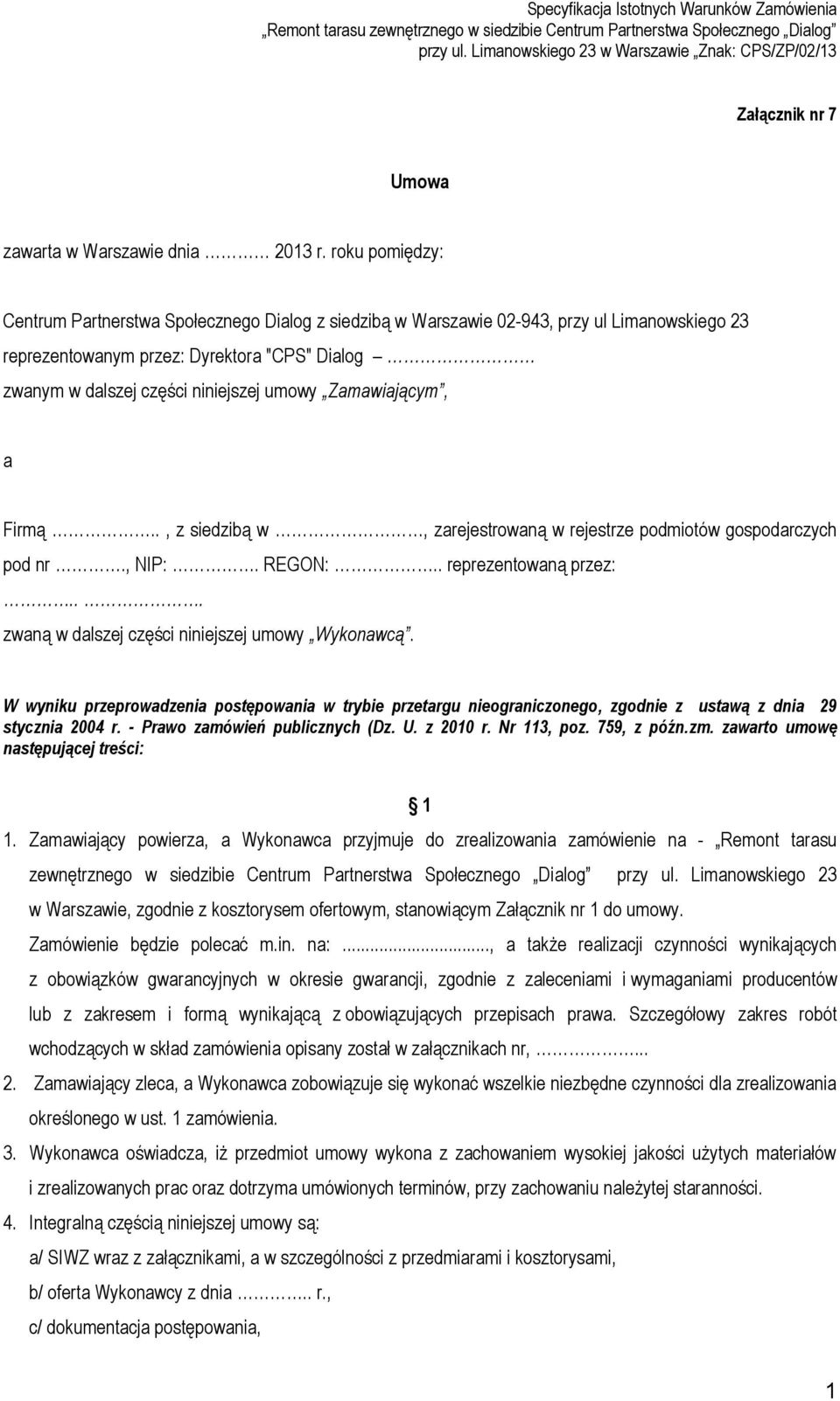 Zamawiającym, a Firmą.., z siedzibą w, zarejestrowaną w rejestrze podmiotów gospodarczych pod nr., NIP:. REGON:.. reprezentowaną przez:... zwaną w dalszej części niniejszej umowy Wykonawcą.
