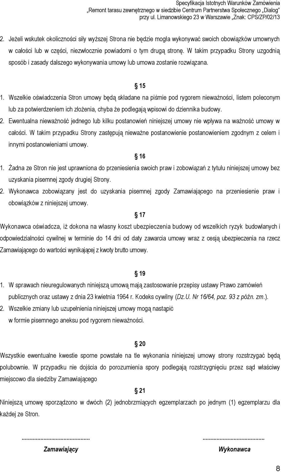 Wszelkie oświadczenia Stron umowy będą składane na piśmie pod rygorem nieważności, listem poleconym lub za potwierdzeniem ich złożenia, chyba że podlegają wpisowi do dziennika budowy. 2.