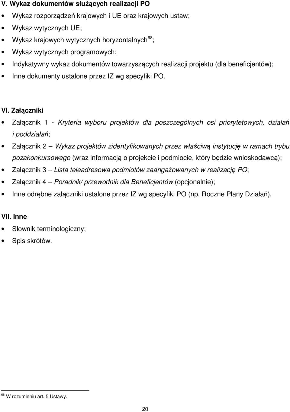 Załączniki Załącznik 1 - Kryteria wyboru projektów dla poszczególnych osi priorytetowych, działań i poddziałań; Załącznik 2 Wykaz projektów zidentyfikowanych przez właściwą instytucję w ramach trybu