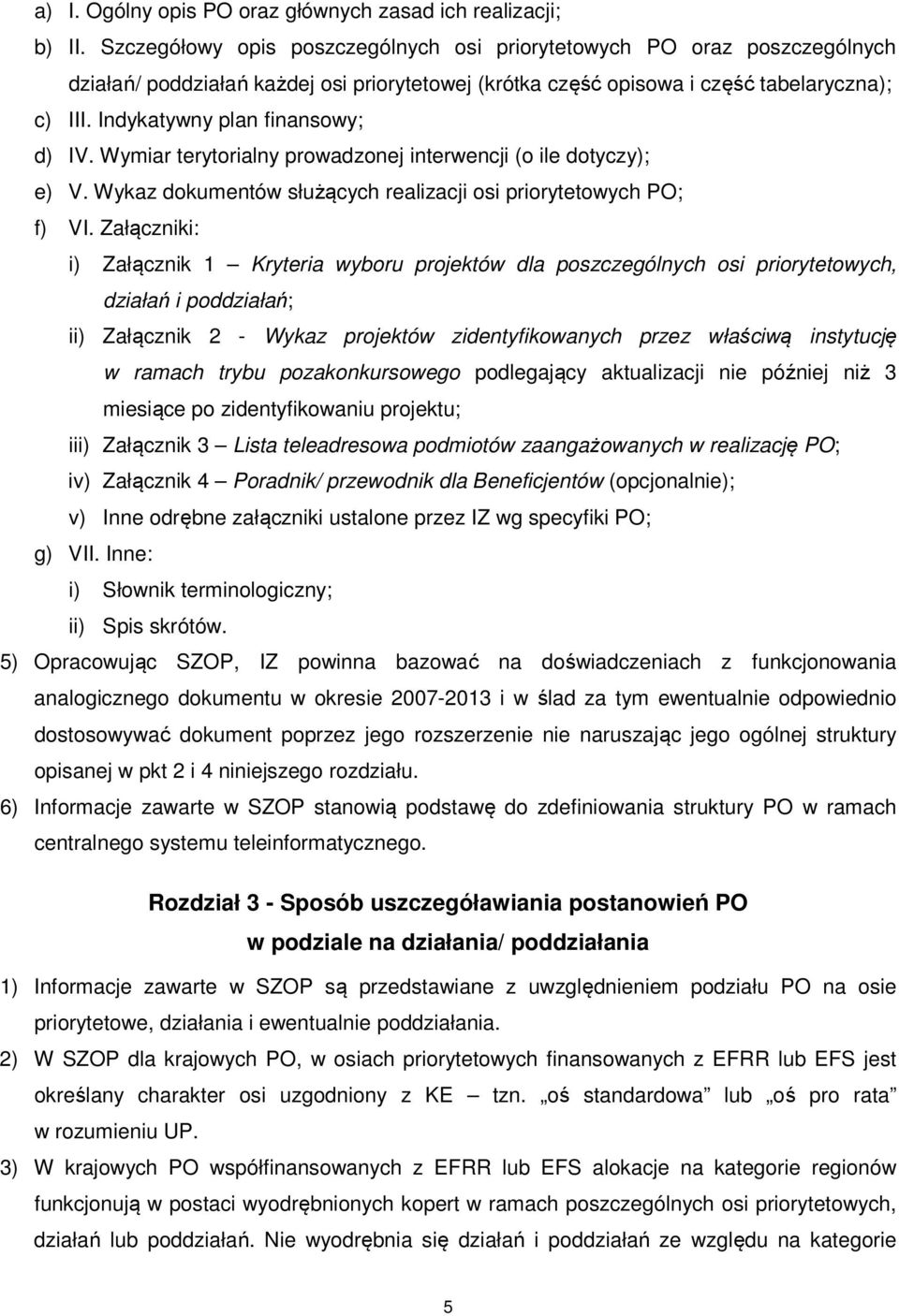 Indykatywny plan finansowy; d) IV. Wymiar terytorialny prowadzonej interwencji (o ile dotyczy); e) V. Wykaz dokumentów służących realizacji osi priorytetowych PO; f) VI.