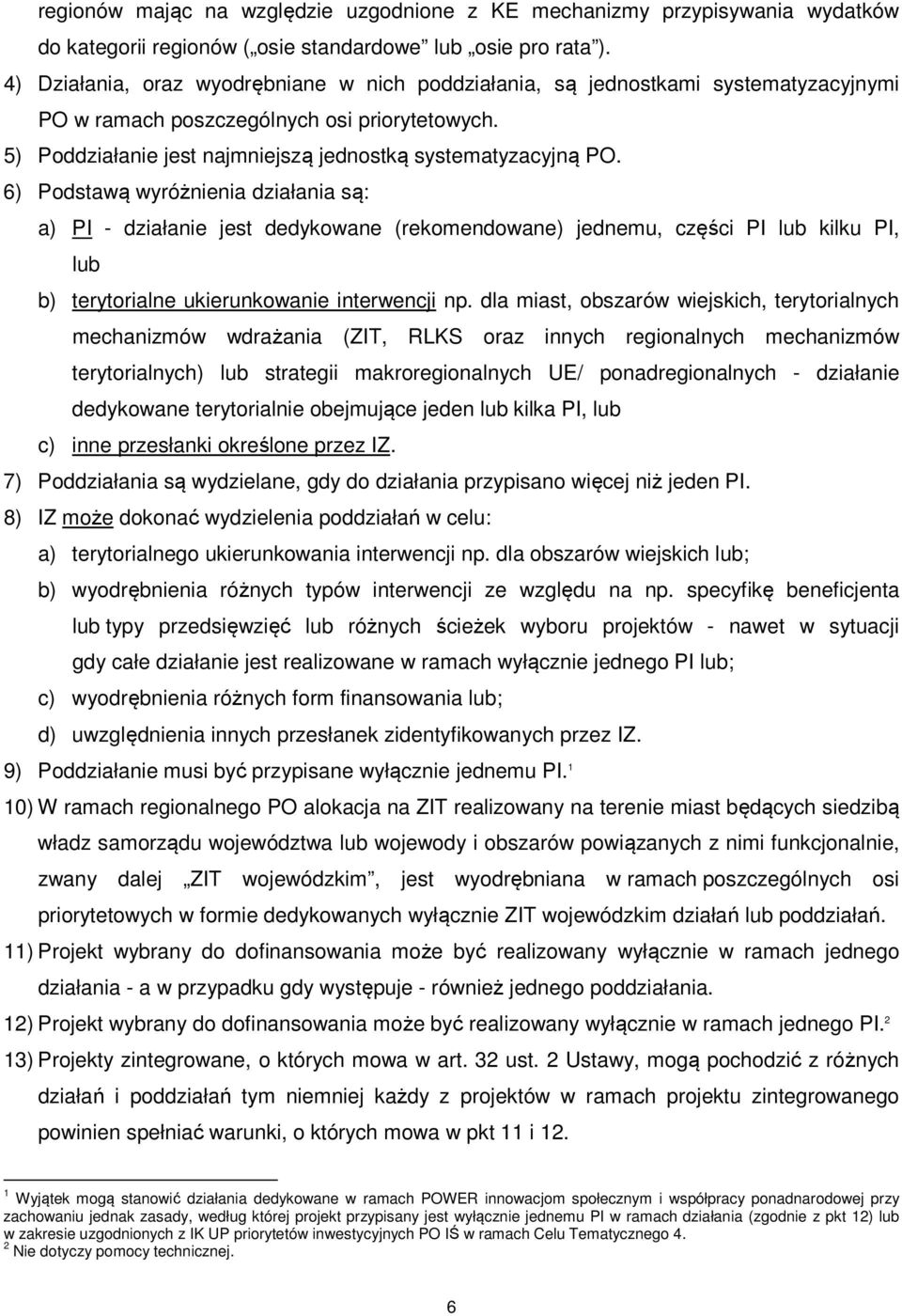 6) Podstawą wyróżnienia działania są: a) PI - działanie jest dedykowane (rekomendowane) jednemu, części PI lub kilku PI, lub b) terytorialne ukierunkowanie interwencji np.