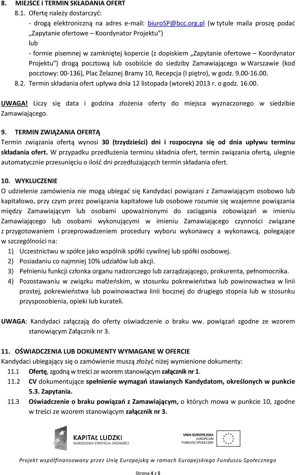 osobiście do siedziby Zamawiającego w Warszawie (kod pocztowy: 00-136), Plac Żelaznej Bramy 10, Recepcja (I piętro), w godz. 9.00-16.00. 8.2.