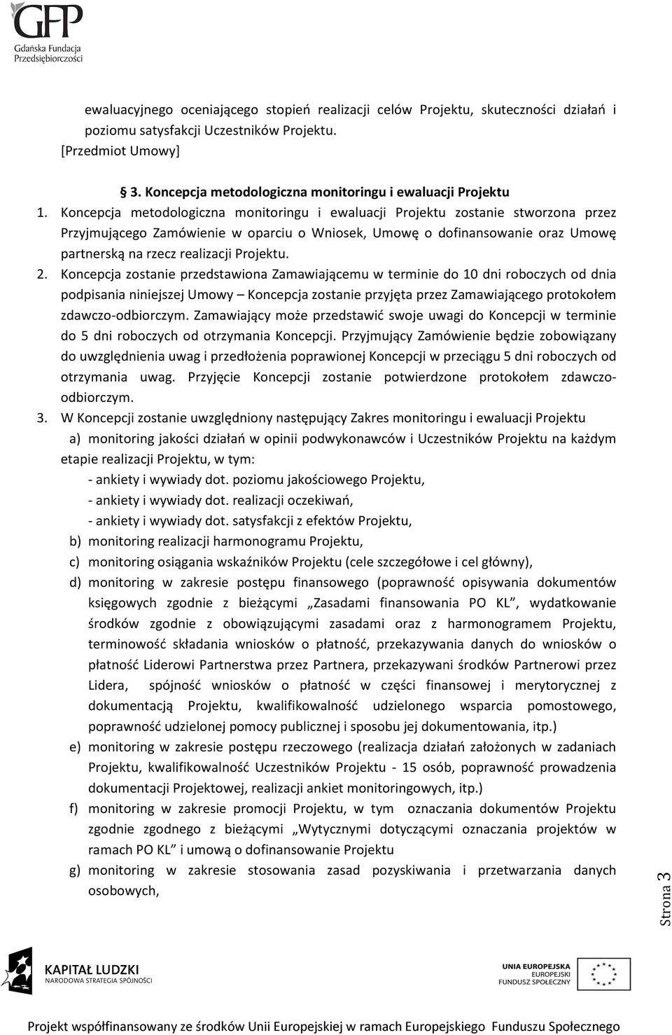 Koncepcja metodologiczna monitoringu i ewaluacji Projektu zostanie stworzona przez Przyjmującego Zamówienie w oparciu o Wniosek, Umowę o dofinansowanie oraz Umowę partnerską na rzecz realizacji