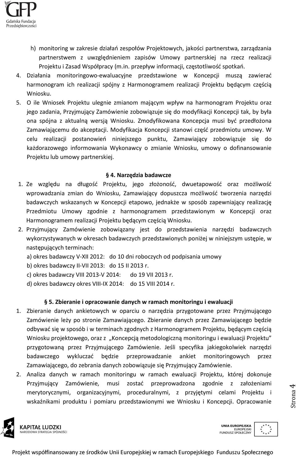 O ile Wniosek Projektu ulegnie zmianom mającym wpływ na harmonogram Projektu oraz jego zadania, Przyjmujący Zamówienie zobowiązuje się do modyfikacji Koncepcji tak, by była ona spójna z aktualną