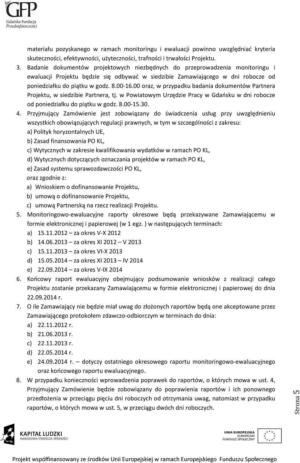 00 oraz, w przypadku badania dokumentów Partnera Projektu, w siedzibie Partnera, tj. w Powiatowym Urzędzie Pracy w Gdańsku w dni robocze od poniedziałku do piątku w godz. 8.00-15.30. 4.