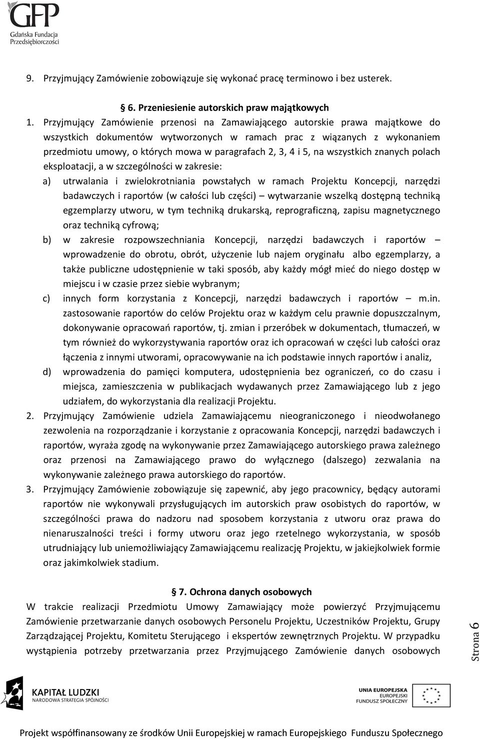 2, 3, 4 i 5, na wszystkich znanych polach eksploatacji, a w szczególności w zakresie: a) utrwalania i zwielokrotniania powstałych w ramach Projektu Koncepcji, narzędzi badawczych i raportów (w