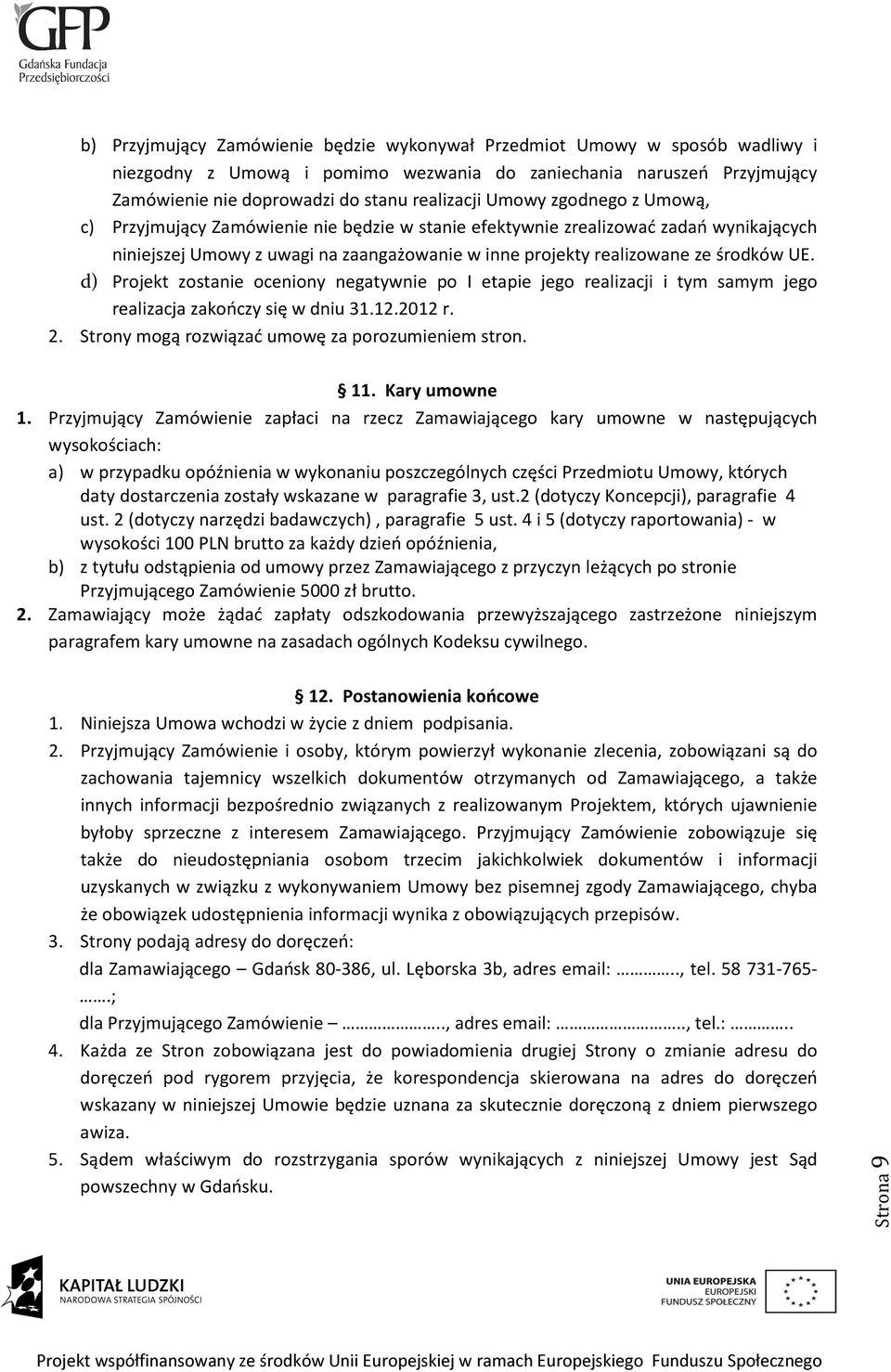 d) Projekt zostanie oceniony negatywnie po I etapie jego realizacji i tym samym jego realizacja zakończy się w dniu 31.12.2012 r. 2. Strony mogą rozwiązać umowę za porozumieniem stron. 11.