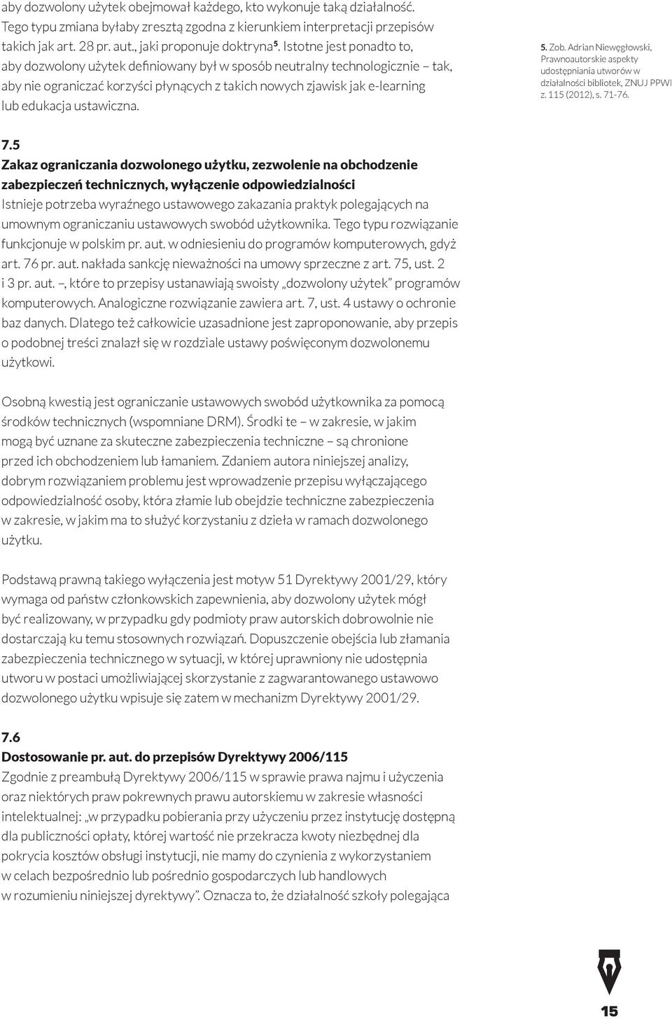 Istotne jest ponadto to, aby dozwolony użytek definiowany był w sposób neutralny technologicznie tak, aby nie ograniczać korzyści płynących z takich nowych zjawisk jak e-learning lub edukacja
