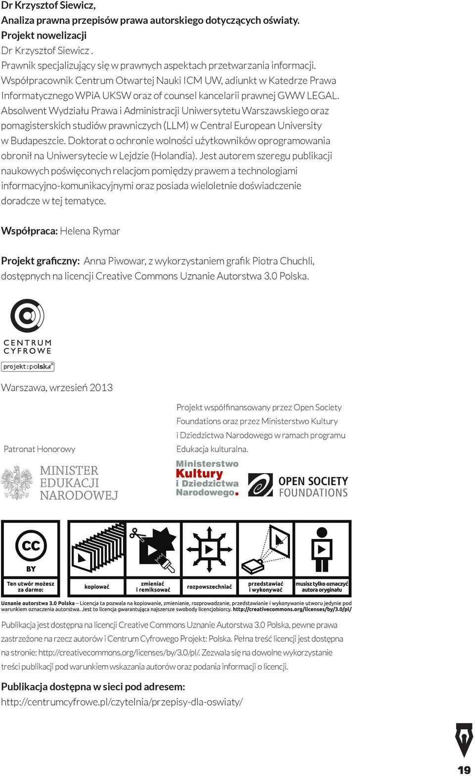 Współpracownik Centrum Otwartej Nauki ICM UW, adiunkt w Katedrze Prawa Informatycznego WPiA UKSW oraz of counsel kancelarii prawnej GWW LEGAL.