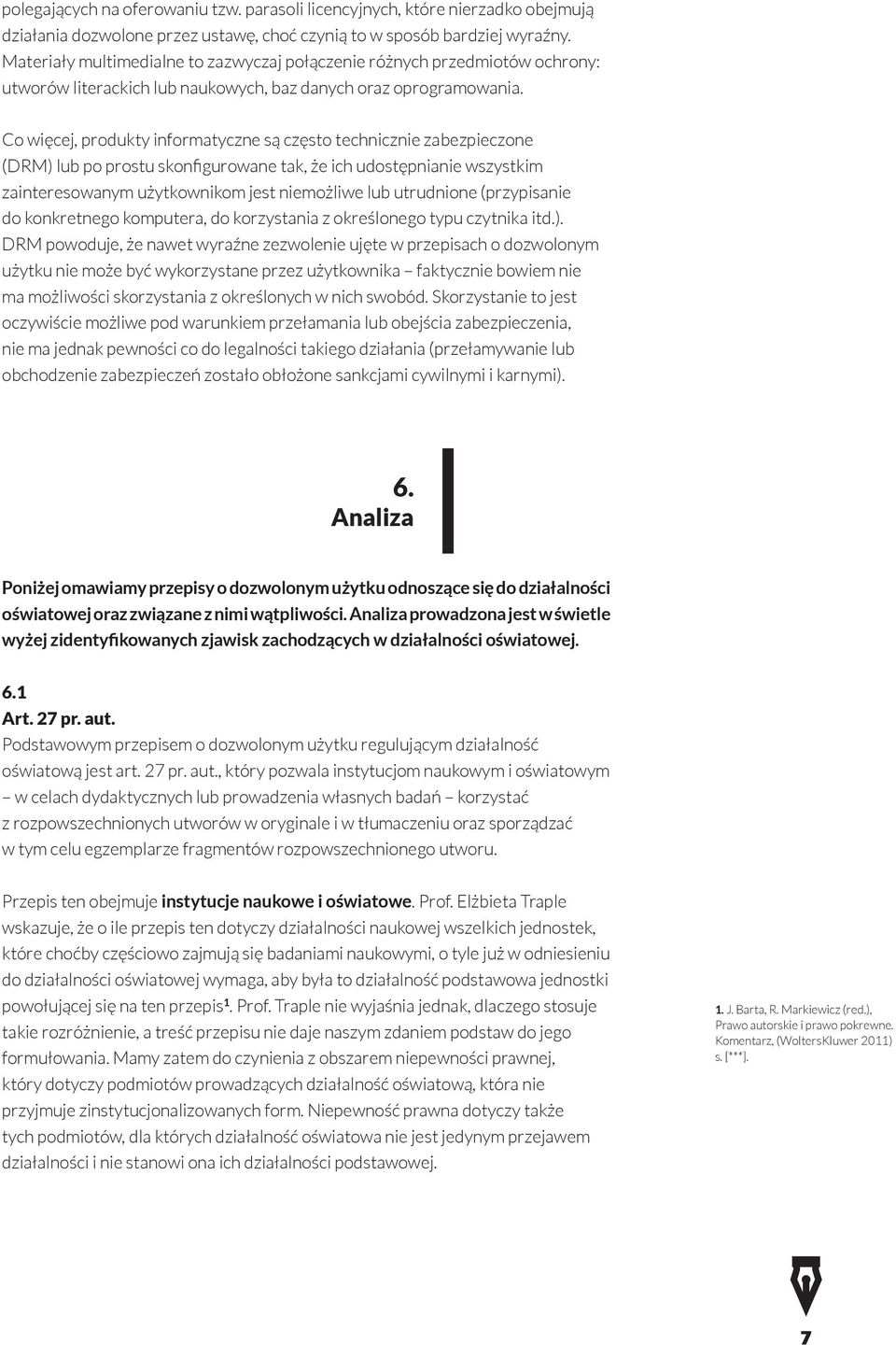 Co więcej, produkty informatyczne są często technicznie zabezpieczone (DRM) lub po prostu skonfigurowane tak, że ich udostępnianie wszystkim zainteresowanym użytkownikom jest niemożliwe lub
