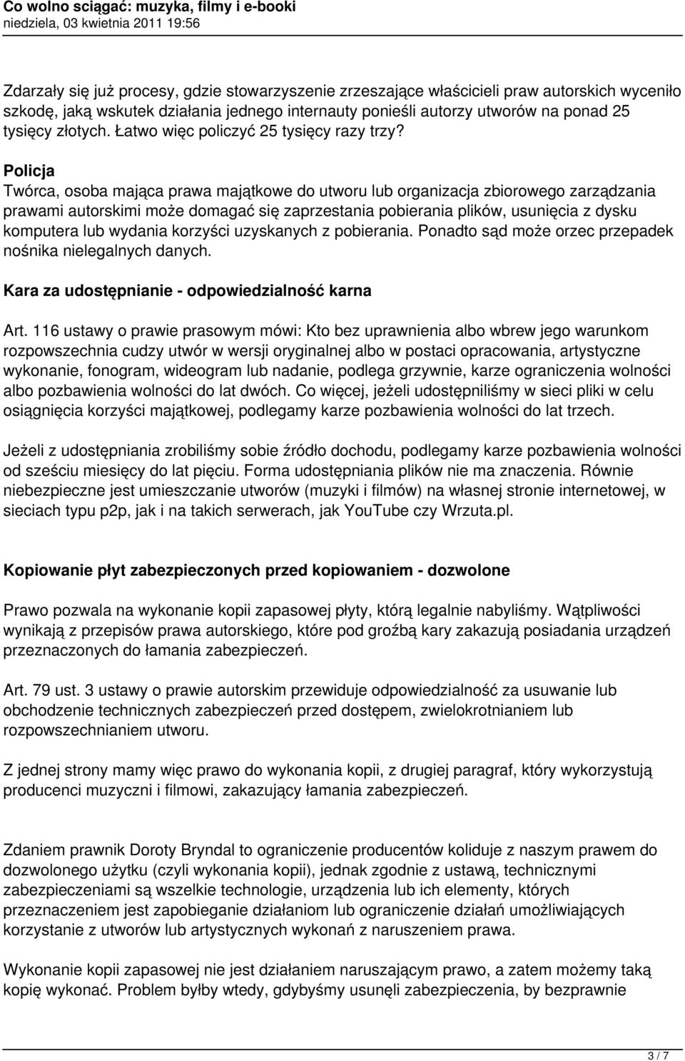 Twórca, osoba mająca prawa majątkowe do utworu lub organizacja zbiorowego zarządzania prawami autorskimi może domagać się zaprzestania pobierania plików, usunięcia z dysku komputera lub wydania