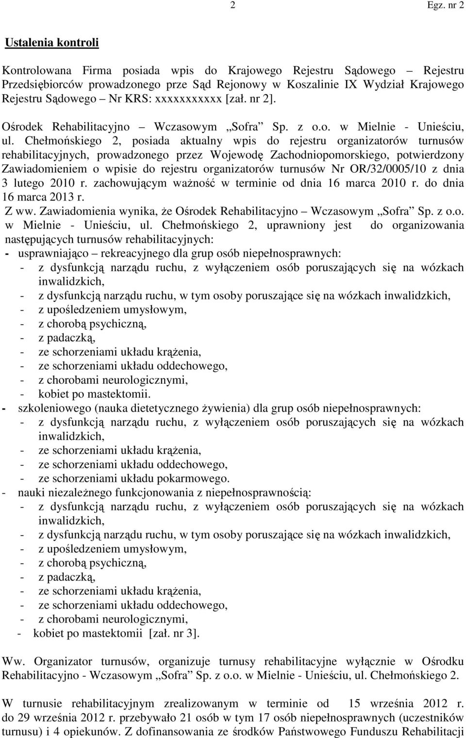 Chełmońskiego 2, posiada aktualny wpis do rejestru organizatorów turnusów rehabilitacyjnych, prowadzonego przez Wojewodę Zachodniopomorskiego, potwierdzony Zawiadomieniem o wpisie do rejestru
