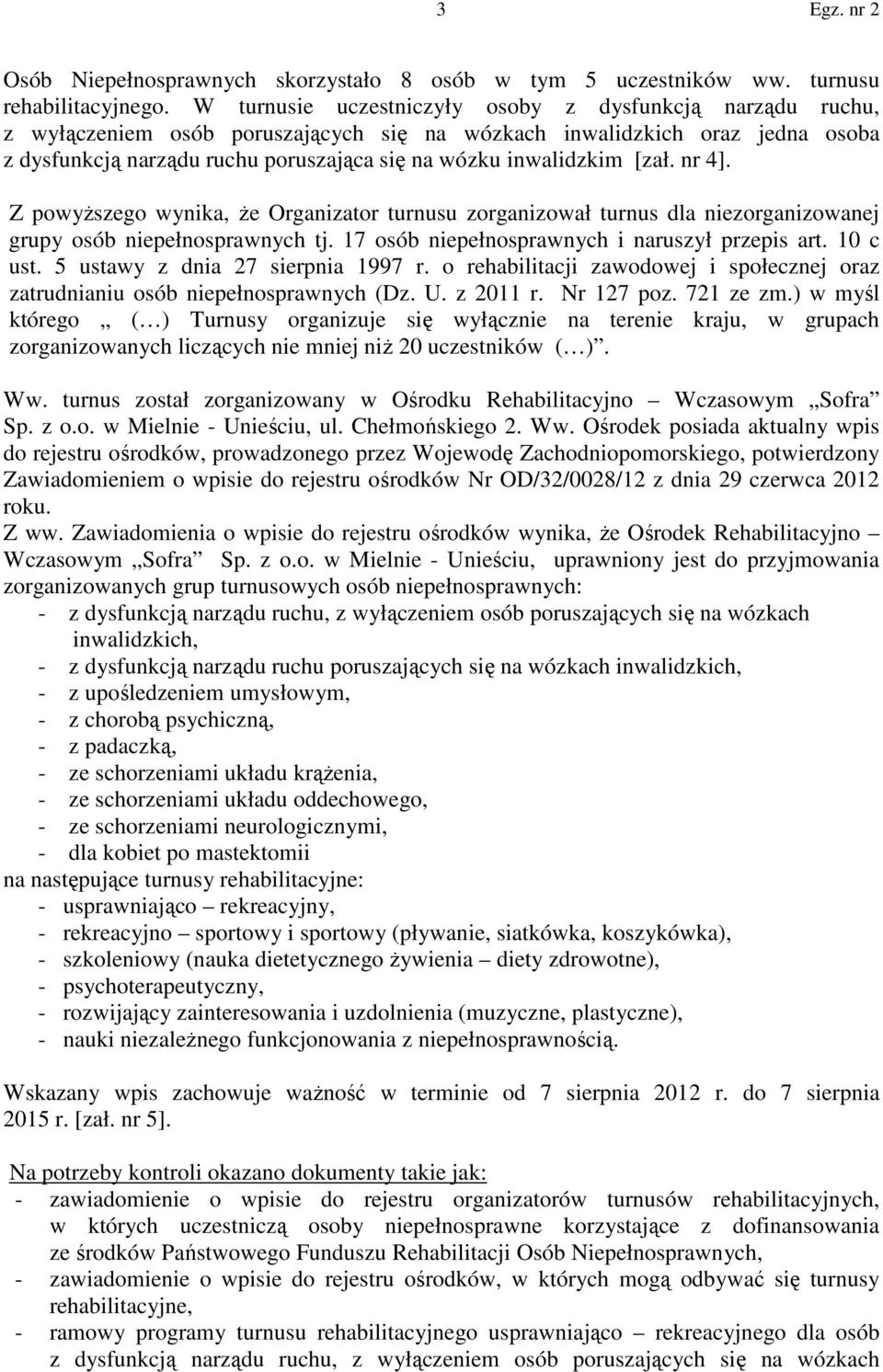 inwalidzkim [zał. nr 4]. Z powyższego wynika, że Organizator turnusu zorganizował turnus dla niezorganizowanej grupy osób niepełnosprawnych tj. 17 osób niepełnosprawnych i naruszył przepis art.
