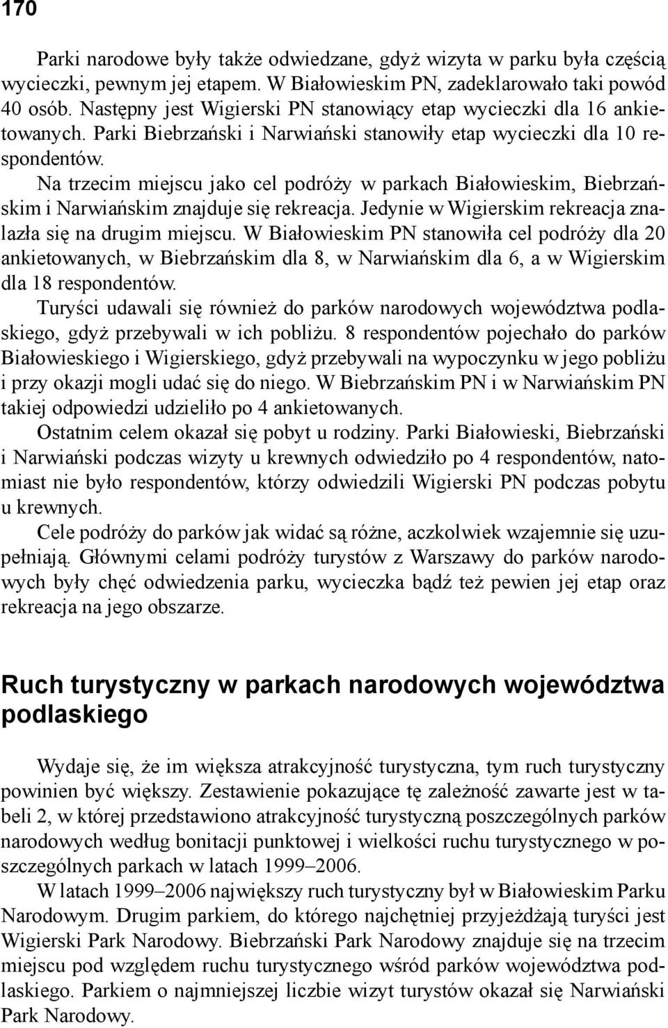Na trzecim miejscu jako cel podróży w parkach Białowieskim, Biebrzańskim i Narwiańskim znajduje się rekreacja. Jedynie w Wigierskim rekreacja znalazła się na drugim miejscu.