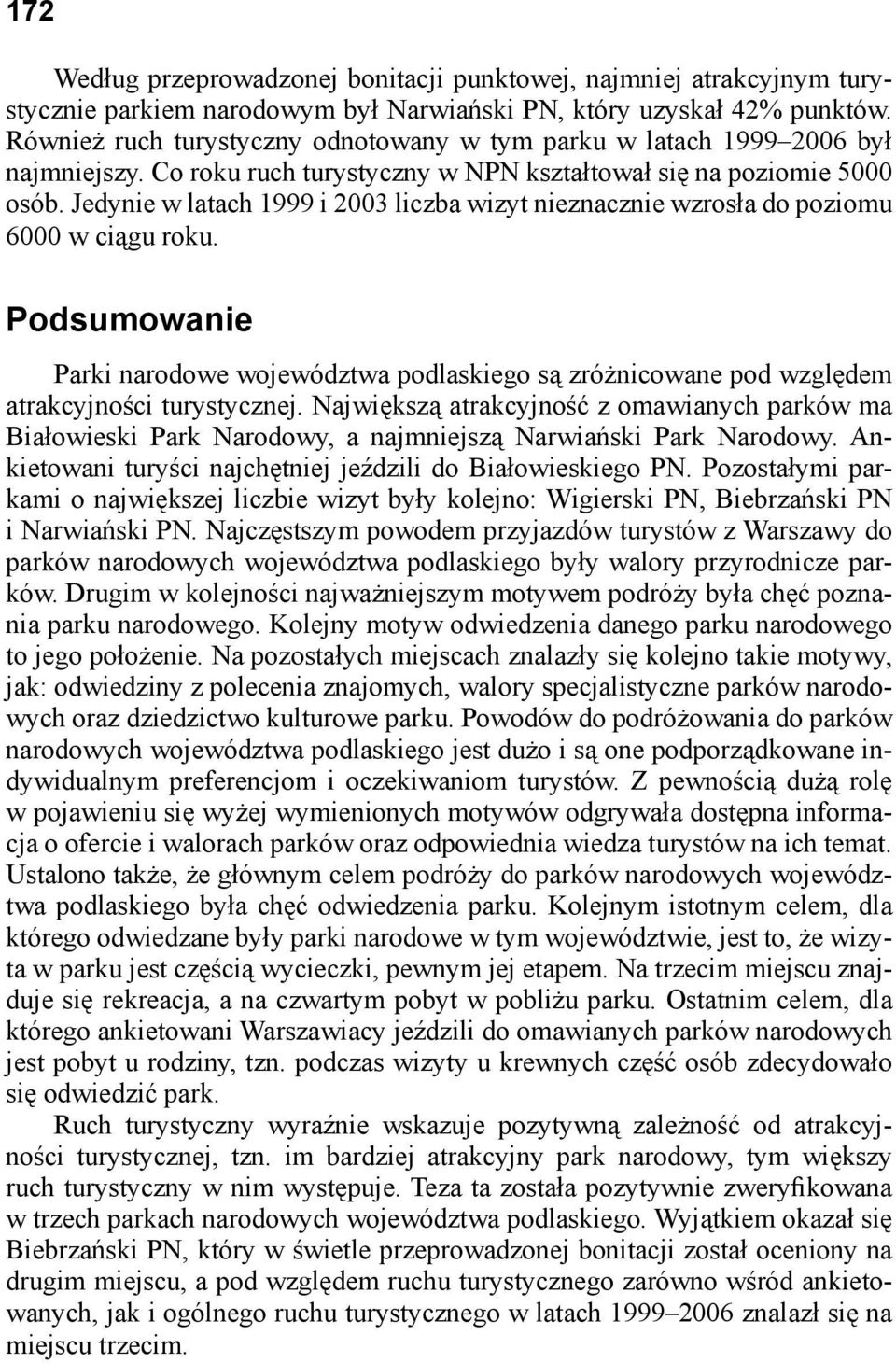 Jedynie w latach 1999 i 2003 liczba wizyt nieznacznie wzrosła do poziomu 6000 w ciągu roku. Podsumowanie Parki narodowe województwa podlaskiego są zróżnicowane pod względem atrakcyjności turystycznej.