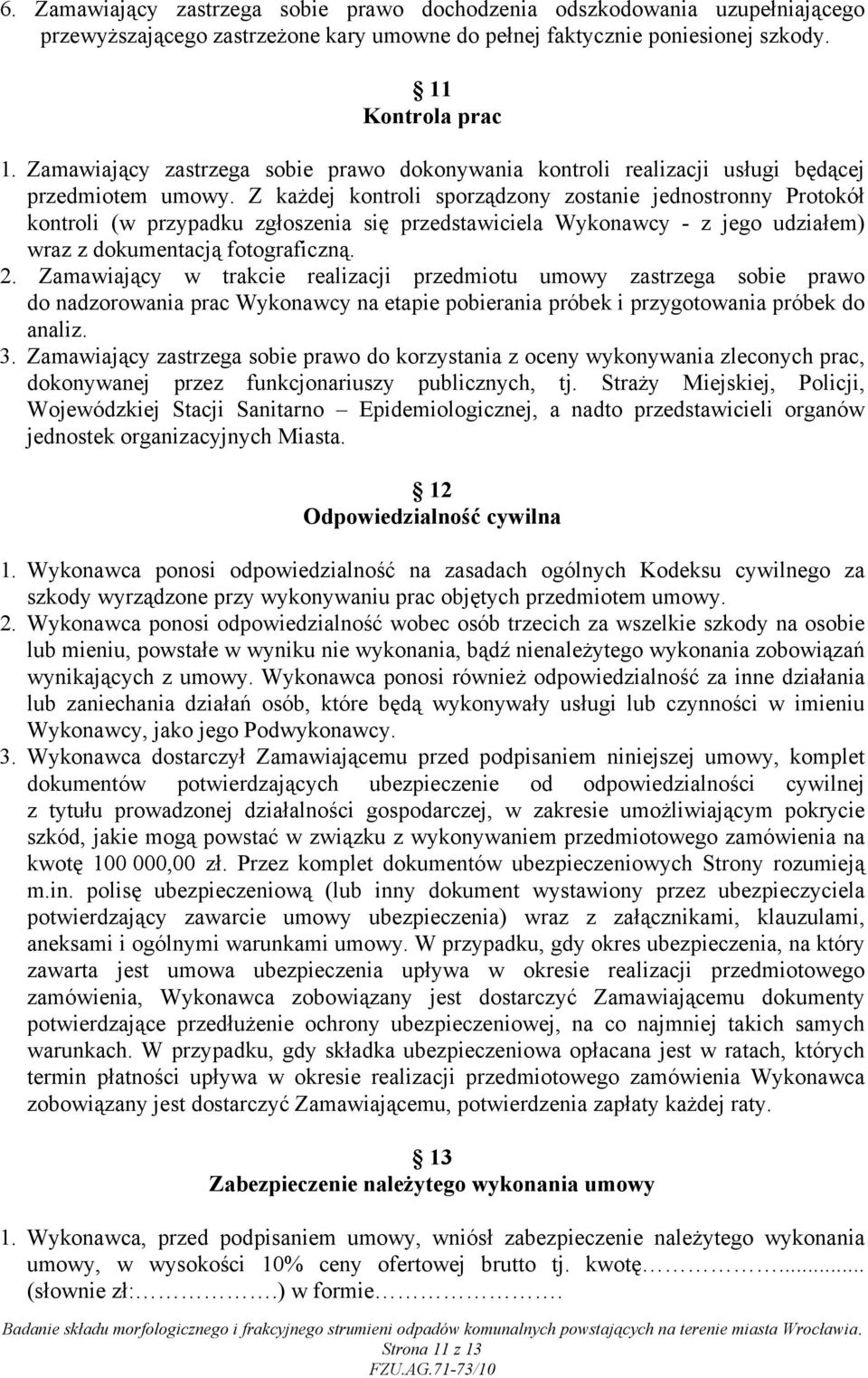 Z każdej kontroli sporządzony zostanie jednostronny Protokół kontroli (w przypadku zgłoszenia się przedstawiciela Wykonawcy - z jego udziałem) wraz z dokumentacją fotograficzną. 2.