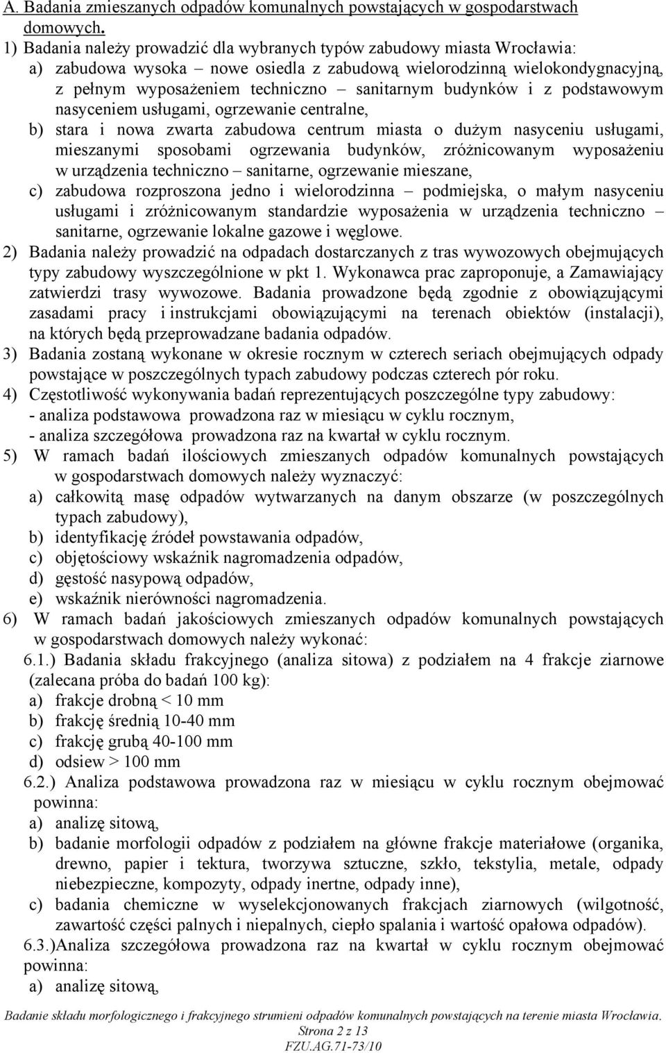 budynków i z podstawowym nasyceniem usługami, ogrzewanie centralne, b) stara i nowa zwarta zabudowa centrum miasta o dużym nasyceniu usługami, mieszanymi sposobami ogrzewania budynków, zróżnicowanym