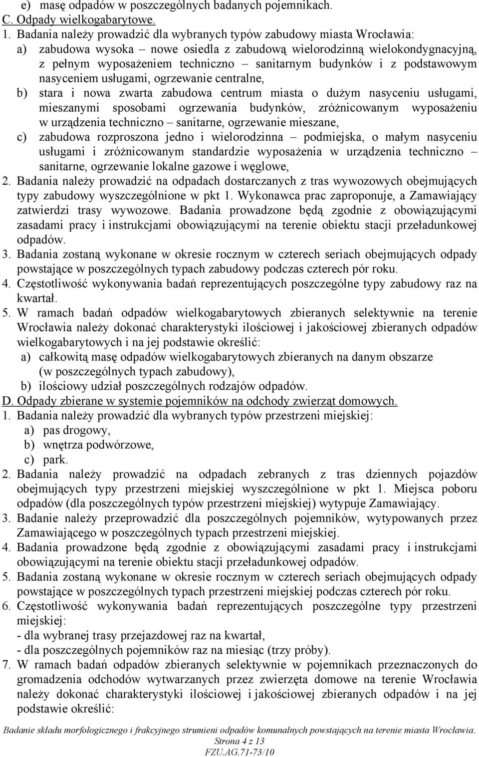 budynków i z podstawowym nasyceniem usługami, ogrzewanie centralne, b) stara i nowa zwarta zabudowa centrum miasta o dużym nasyceniu usługami, mieszanymi sposobami ogrzewania budynków, zróżnicowanym
